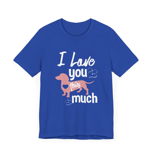 I Love You This Much, Doggy - Unisex Jersey Short Sleeve Tee