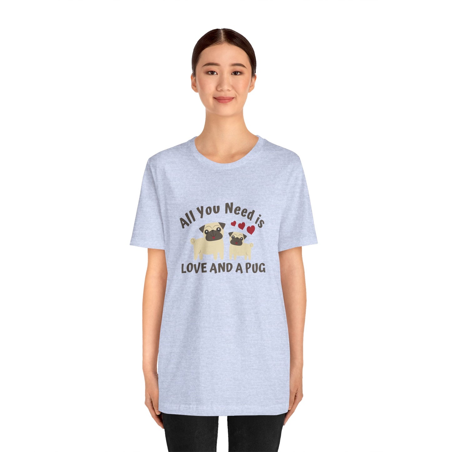 All you Need Is Love and Pug - Unisex Jersey Short Sleeve Tee - 11526