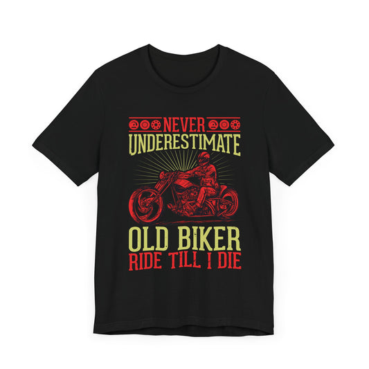 Never Underestimate Old Biker, Ride Until I Die - Unisex Jersey Short Sleeve Tee