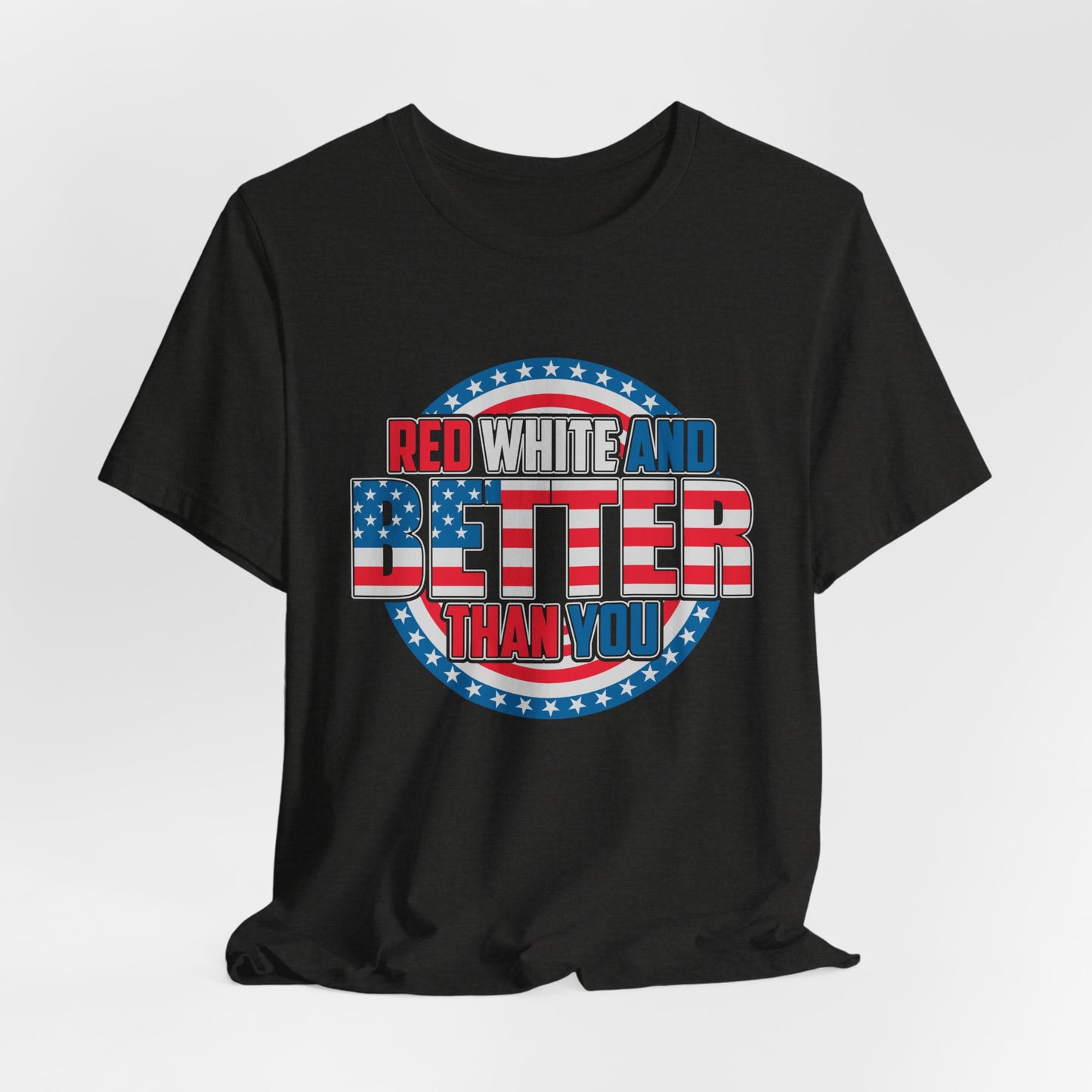 Unisex Jersey Short Sleeve Tee with Patriotic Design - 'Red White and Better Than You' Shirt, Independence Day T-Shirt, 4th of July - 13638