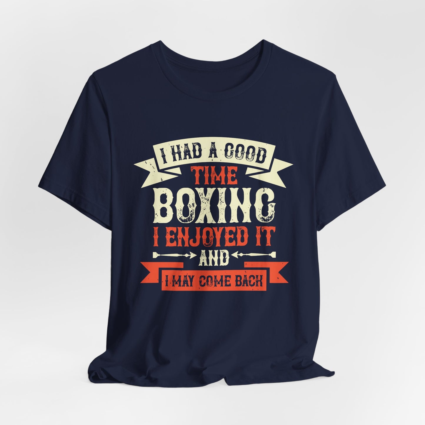 I Had a Good Time Boxing. I Enjoyed It - And I May Come Back - Unisex Jersey Short Sleeve Tee - 11580