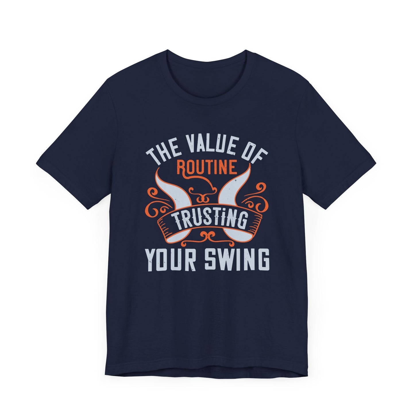 The Value of Routine Trusting Your Swing - Unisex Jersey Short Sleeve Tee - 12227