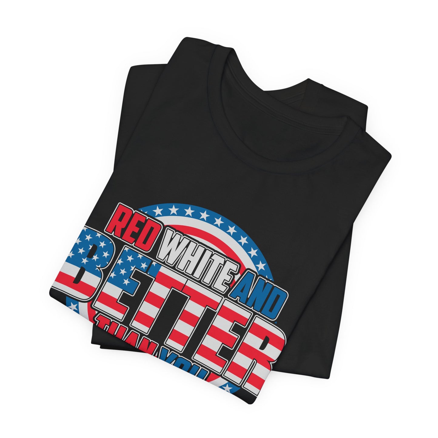 Unisex Jersey Short Sleeve Tee with Patriotic Design - 'Red White and Better Than You' Shirt, Independence Day T-Shirt, 4th of July - 13638