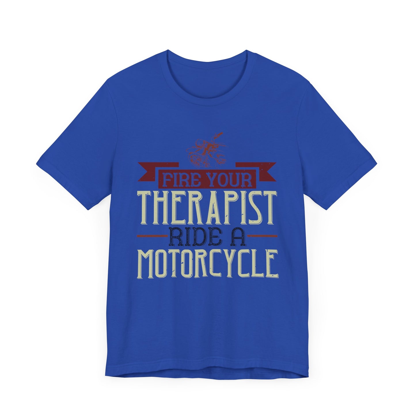 Fire Your Therapist, Ride a Motorcycle - Unisex Jersey Short Sleeve Tee - 13712