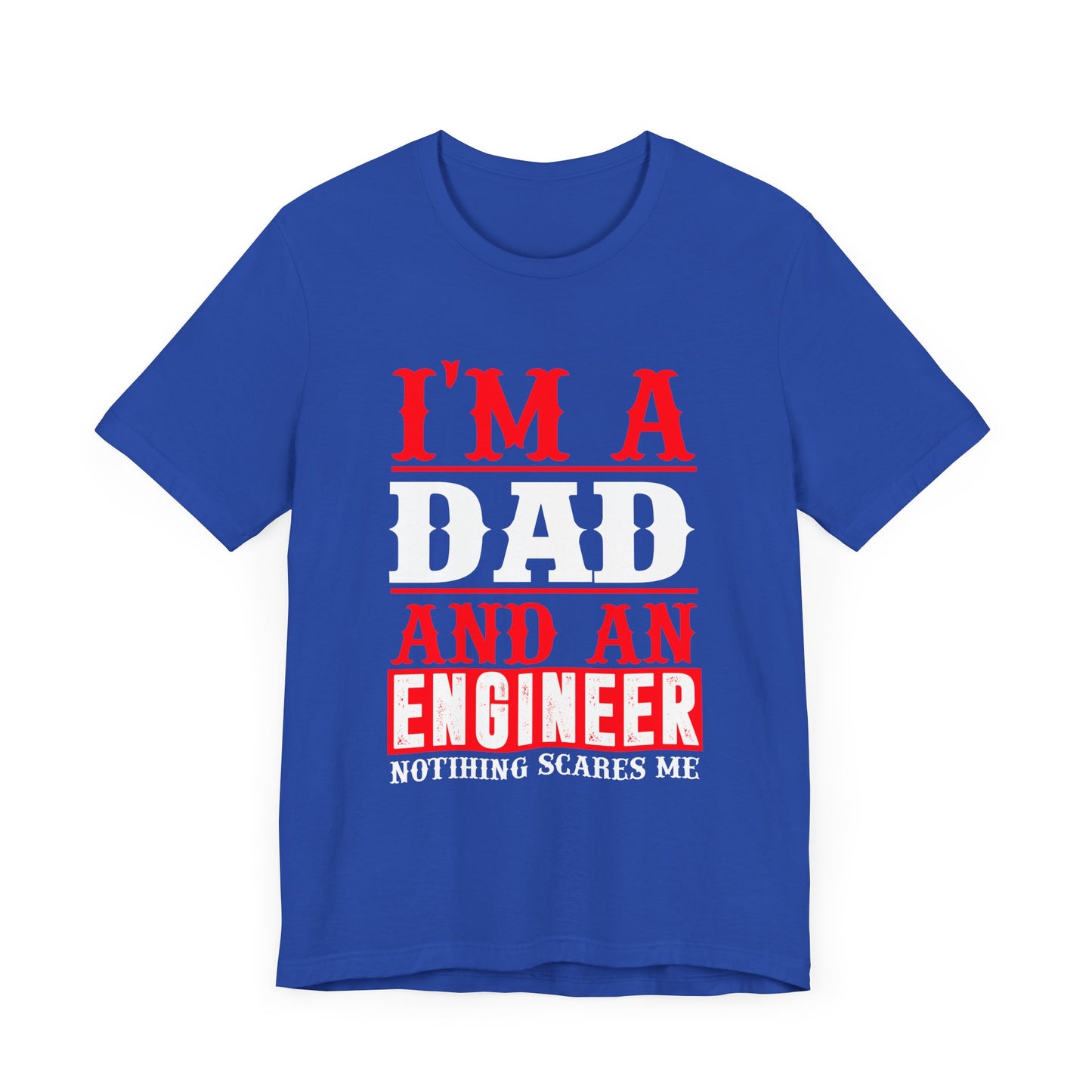 Engineer: I'm A Dad & An Engineer, Nothing Scares Me - Unisex Jersey Short Sleeve Tee - 13670