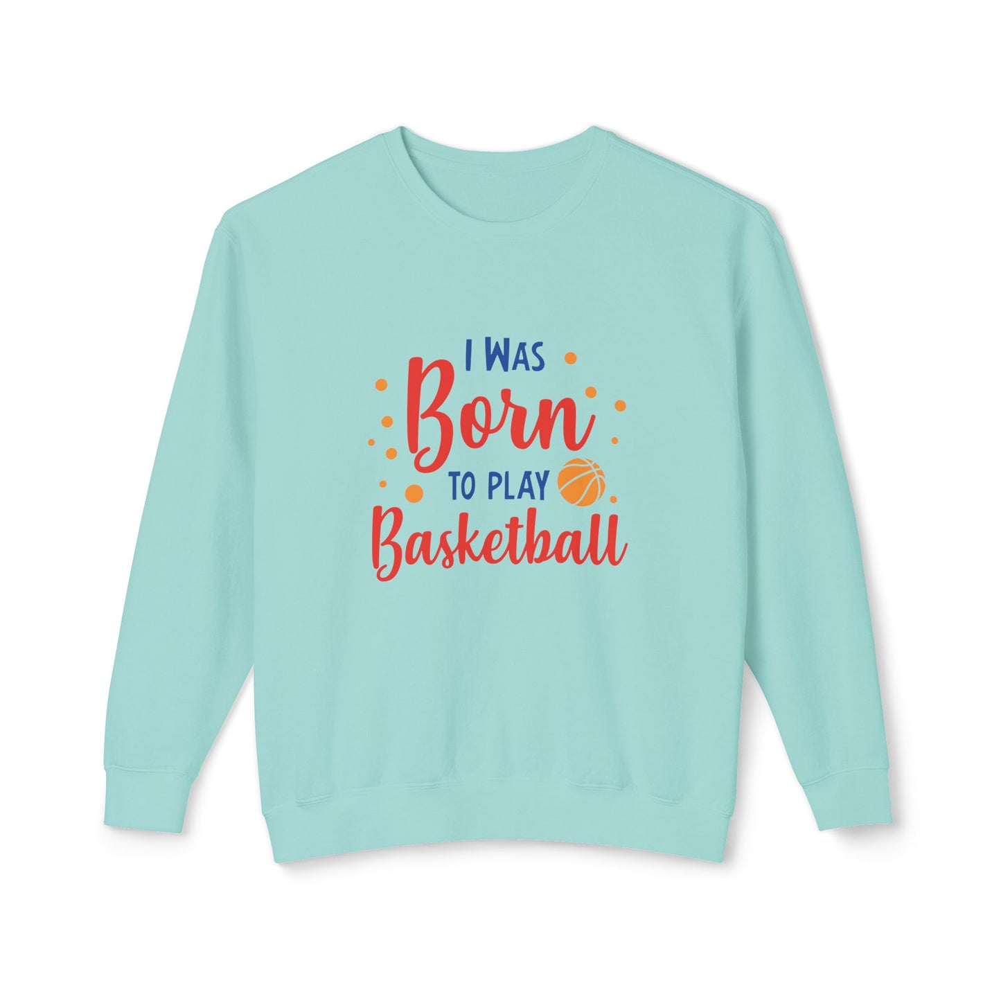 I Was Born to Play Basketball - Unisex Lightweight Crewneck Sweatshirt - 10673