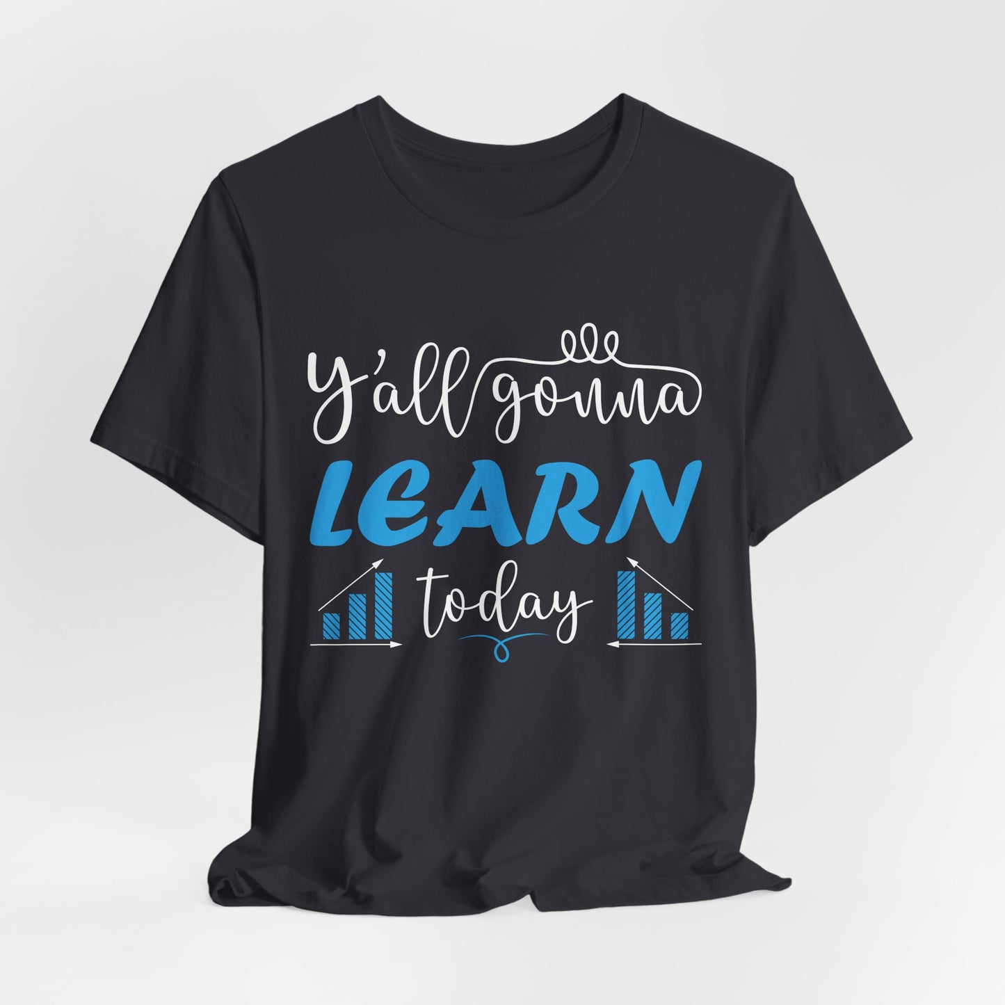 Teacher: You All Are Gonna Learn Today - Unisex Jersey Short Sleeve Tee - 13393