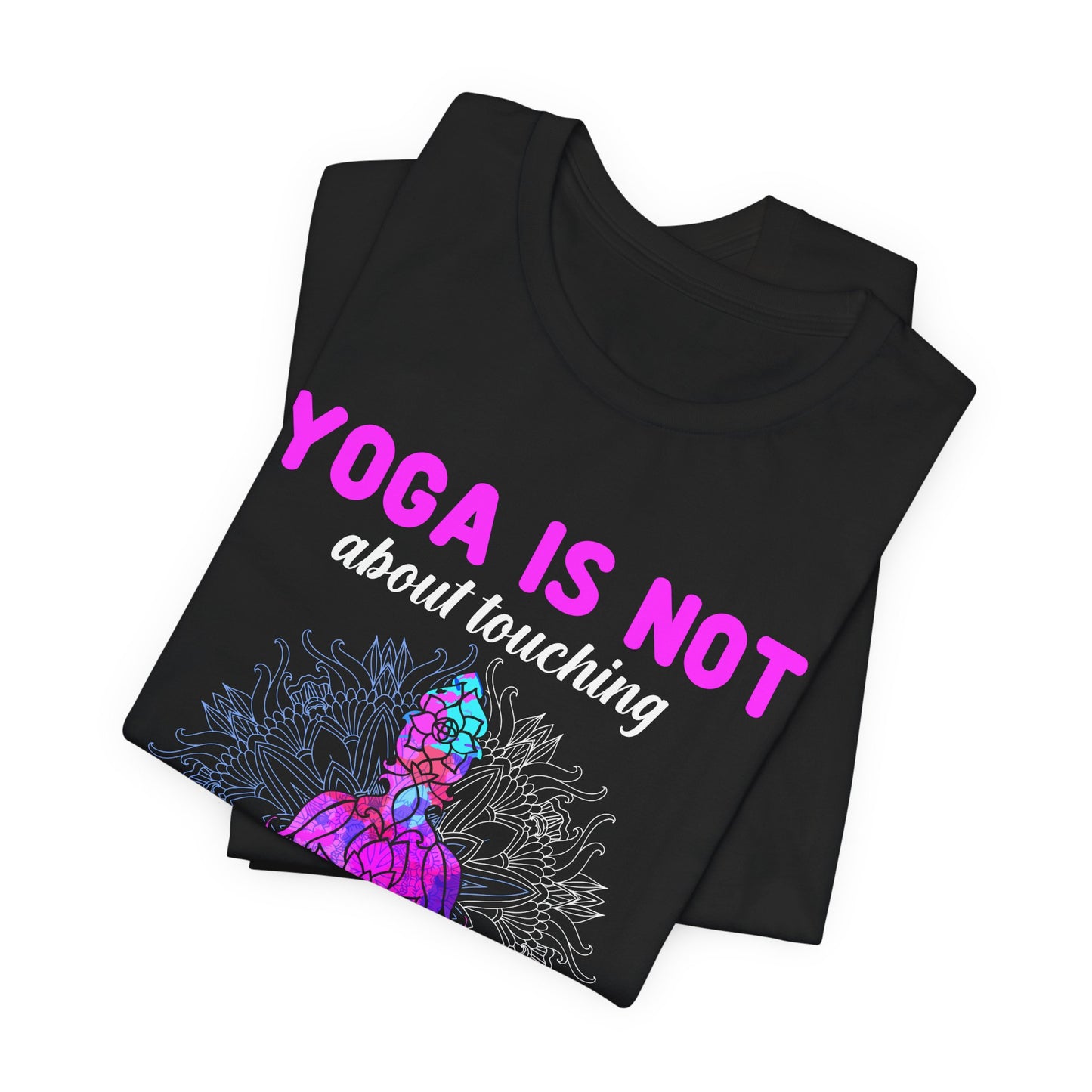Yoga Is Not About Touching Your Toes - Unisex Jersey Short Sleeve Tee - 12148