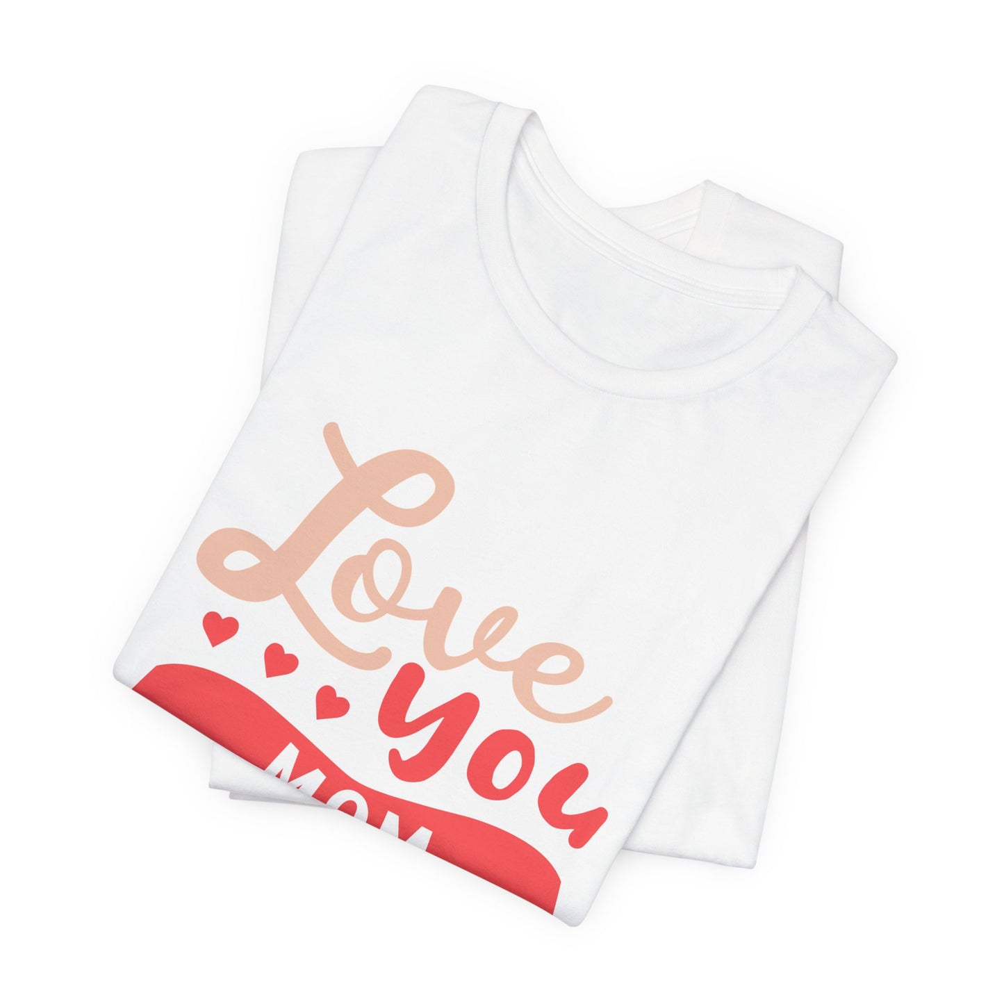 Love You Mom - Unisex Jersey Short Sleeve Tee