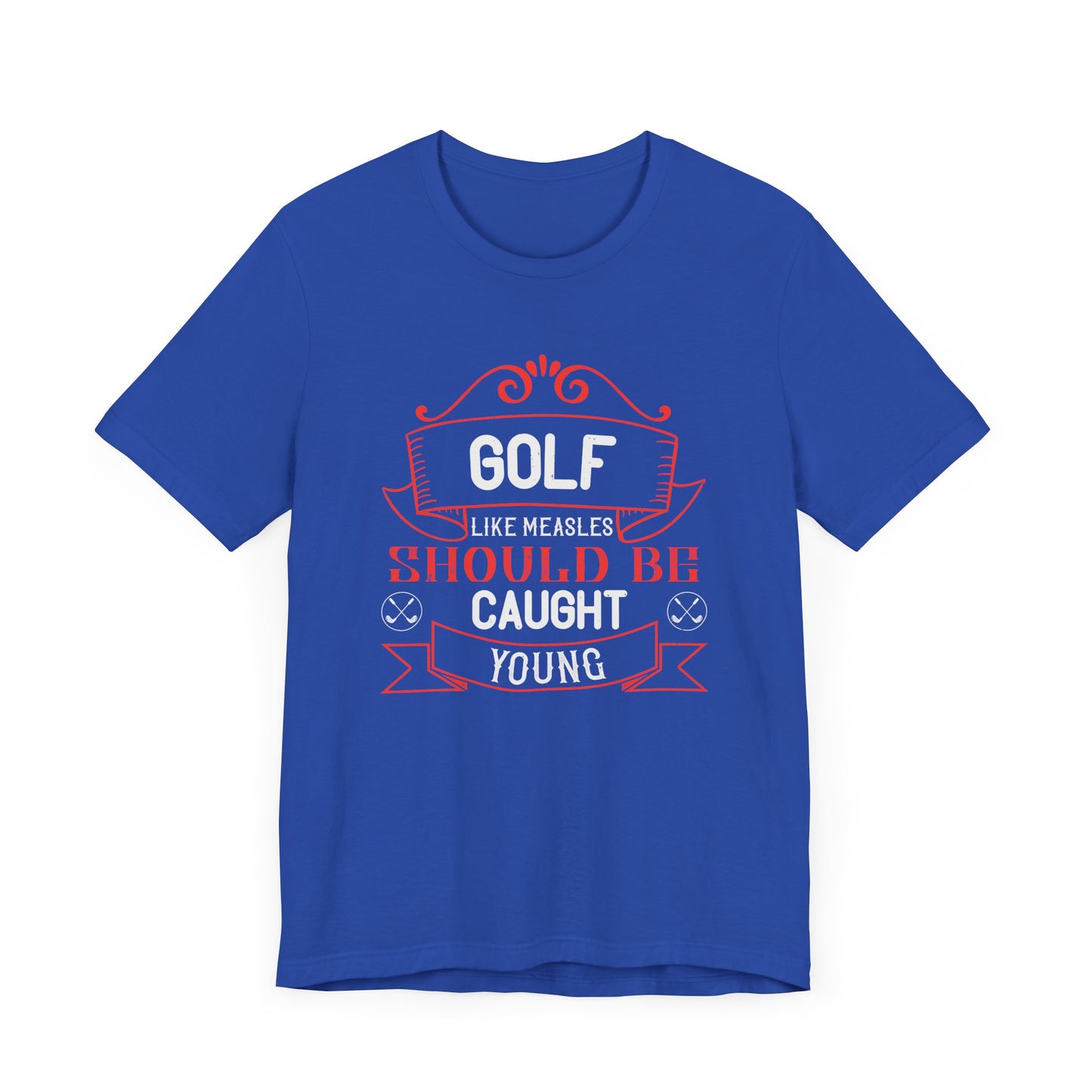 Golf, Like Measles, Should Be Caught Young - Unisex Jersey Short Sleeve Tee - 11982