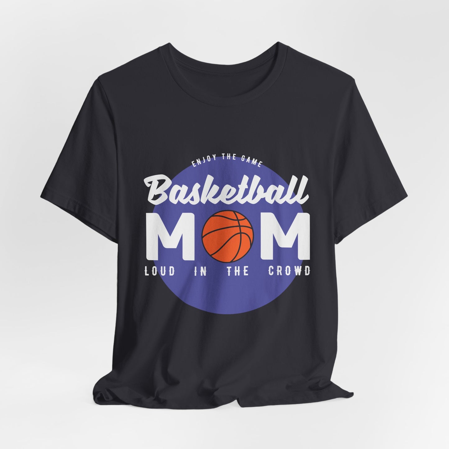 Enjoy The Game, Basketball Mom, Loud In The Crowd - Unisex Jersey Short Sleeve Tee - 12985
