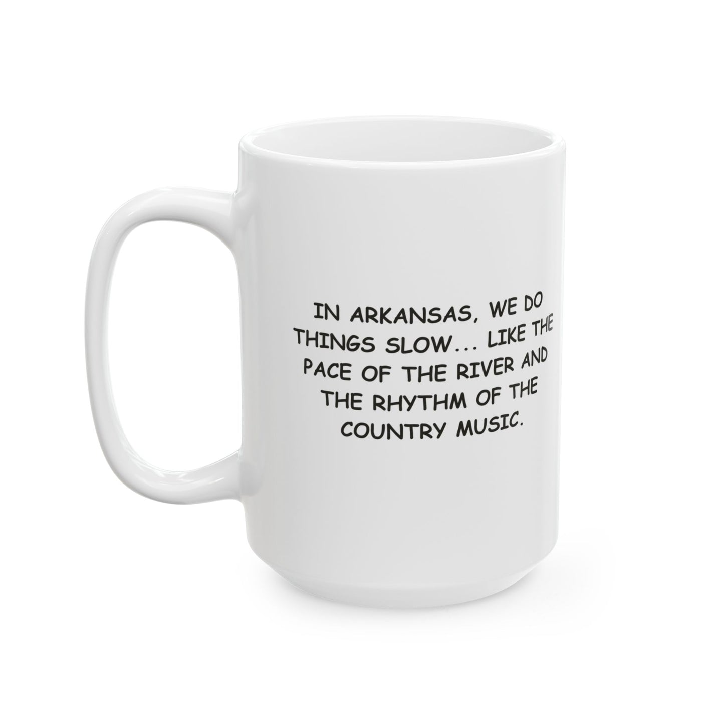 "In Arkansas, we do things slow... like the pace of the river and the rhythm of the country music." Ceramic Mug - 13276