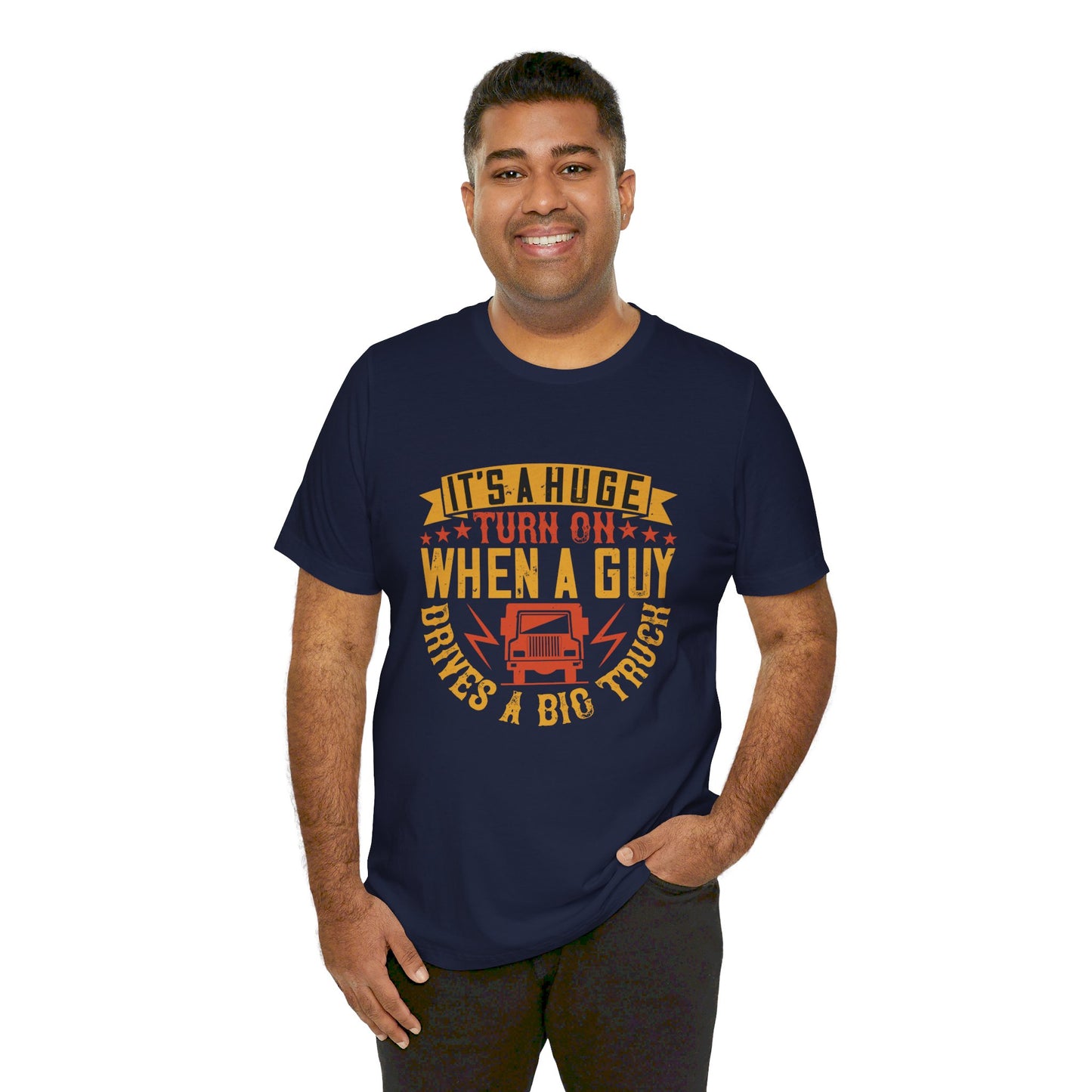 It’s a Huge Turn On When a Guy Drives a Big Truck - Unisex Jersey Short Sleeve Tee