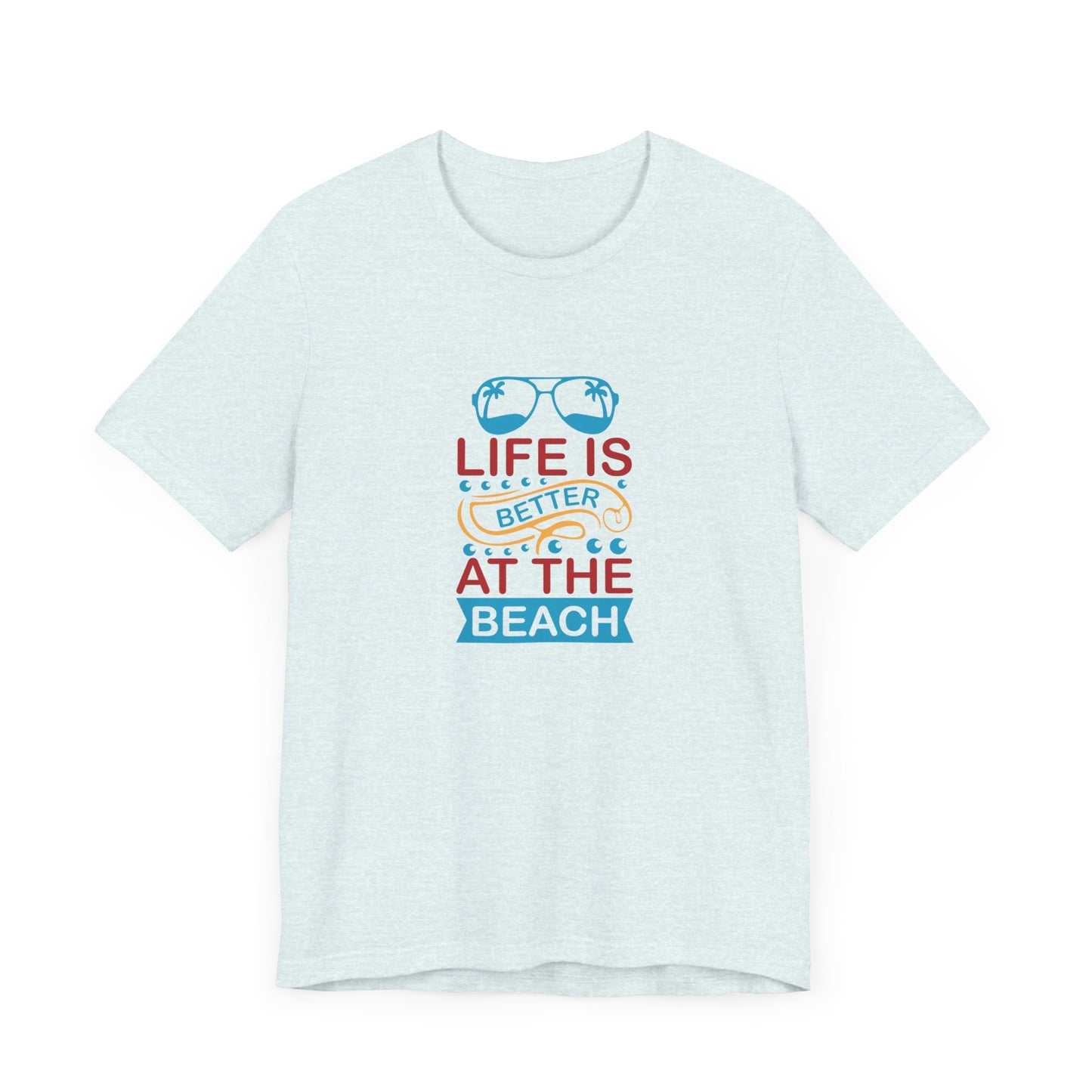 Summer: Life Is Better At The Beach - Unisex Jersey Short Sleeve Tee