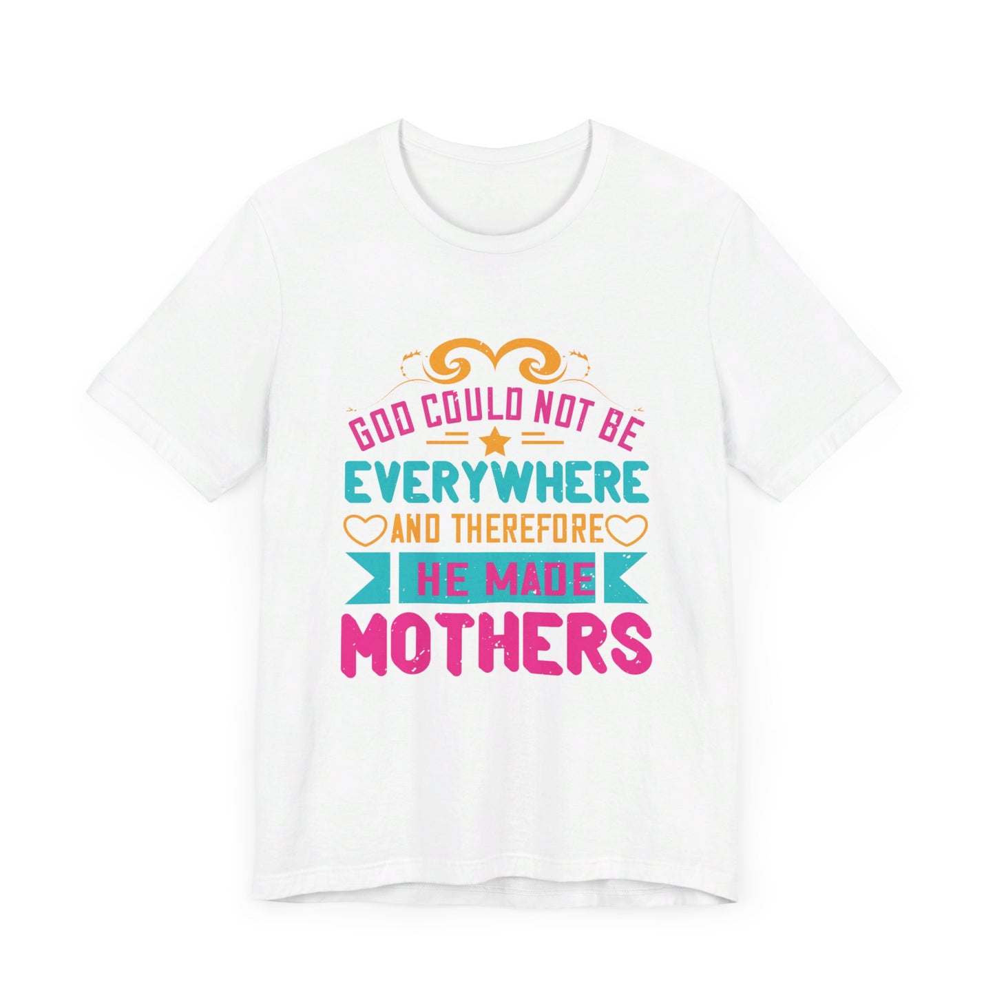 God Could Not Be Everywhere, And Therefore He Made Mothers - Unisex Jersey Short Sleeve Tee