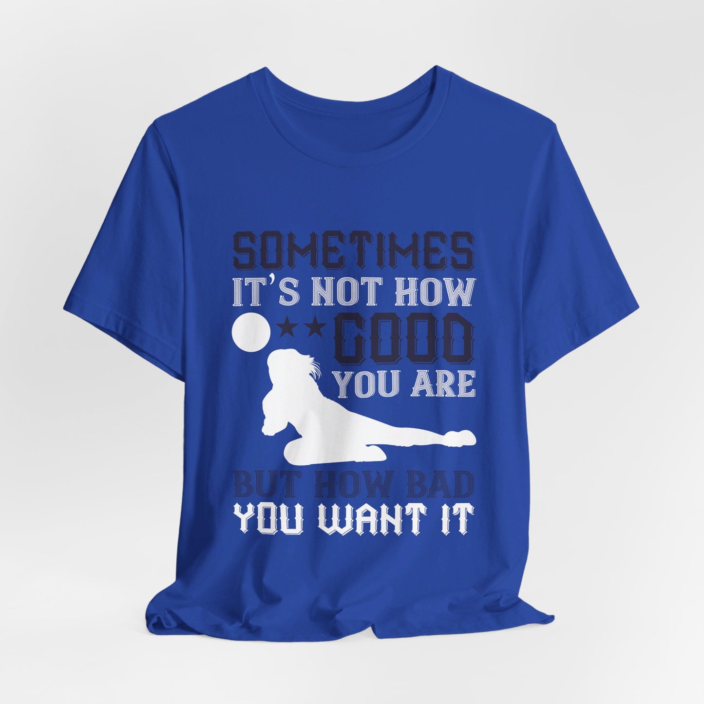 Volleyball: Sometimes It’s Not How Good You Are, But How Bad You Want It - Unisex Jersey Short Sleeve Tee