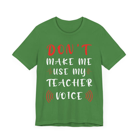 Teacher: Don't Make Me Use My Teacher Voice - Unisex Jersey Short Sleeve Tee - 13414