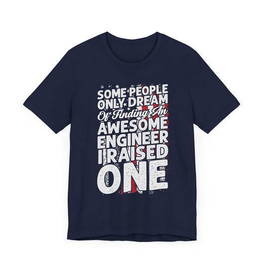 Engineer: Some People Only Dream Of Finding An Awesome Engineer, I Raised One - Unisex Jersey Short Sleeve Tee - 13627