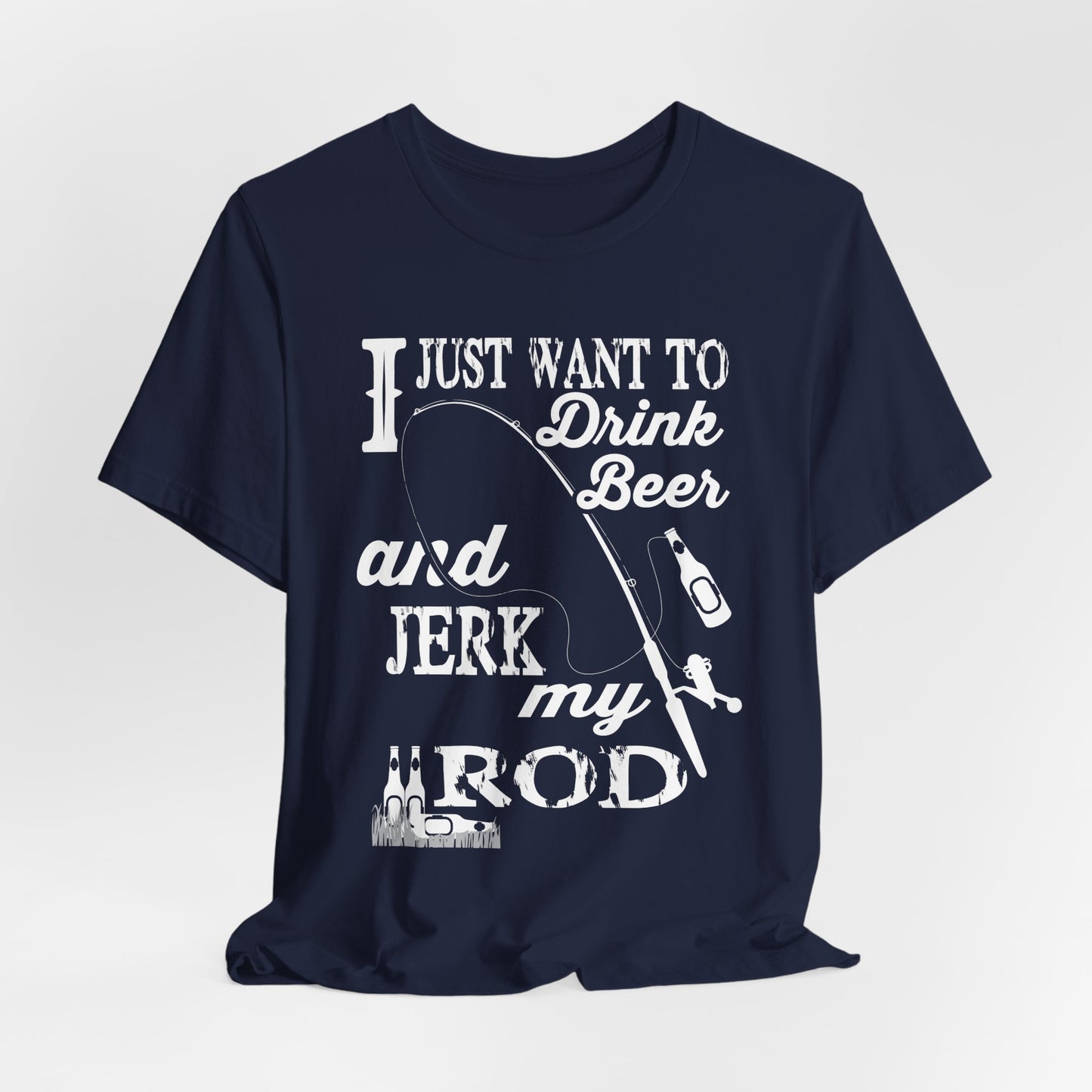 I Just Want To Drink A Beer And Jerk My Pod - Unisex Jersey Short Sleeve Tee - 14042