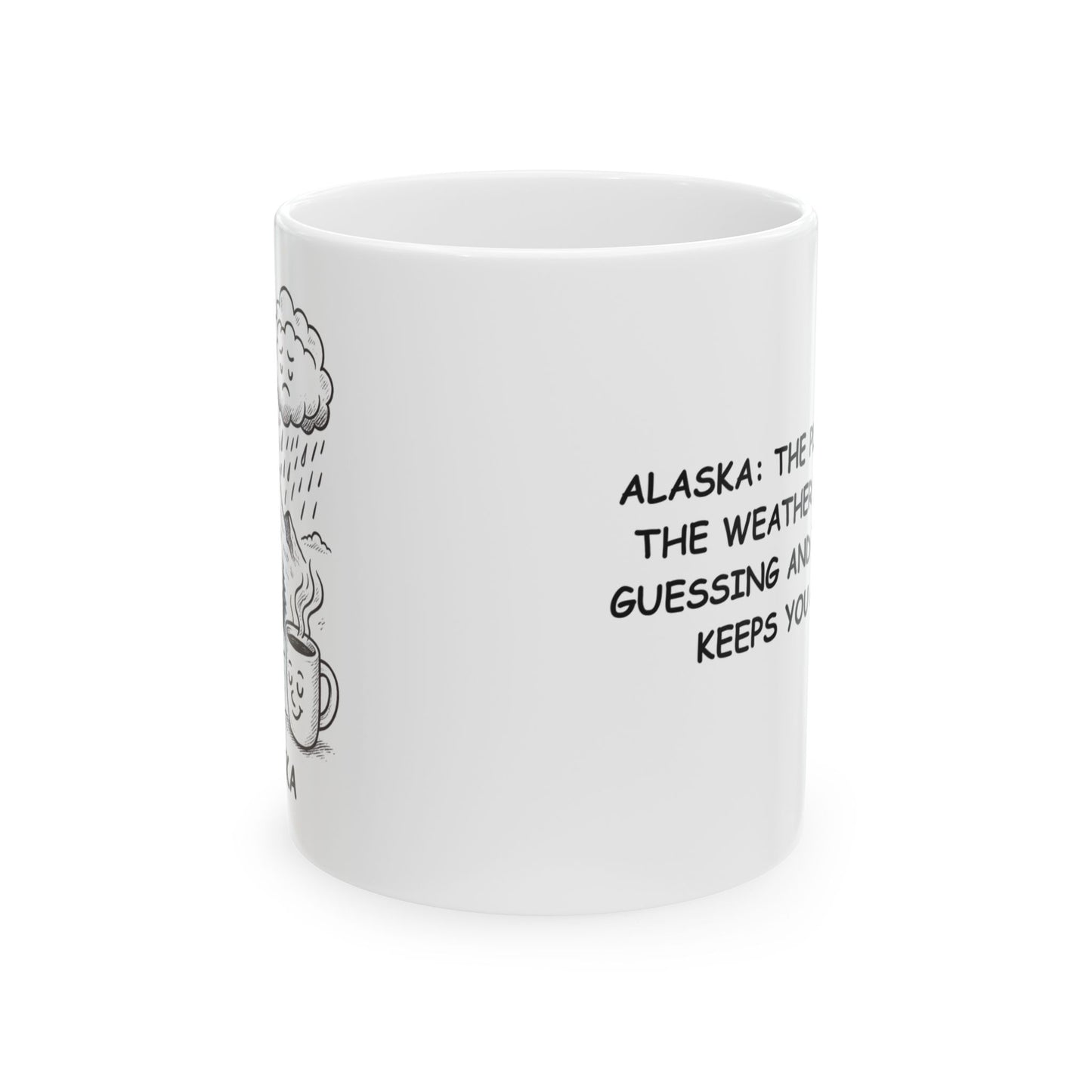 "Alaska: The place where the weather keeps you guessing and the coffee keeps you awake." Ceramic Mug - 13030