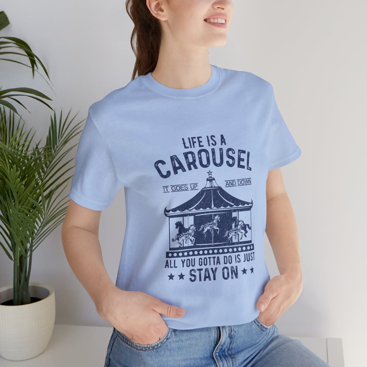 Motivational: Life Is Carousel, It Goes Up And Down. All You Gotta Do Is Just Stay On - Unisex Jersey Short Sleeve Tee