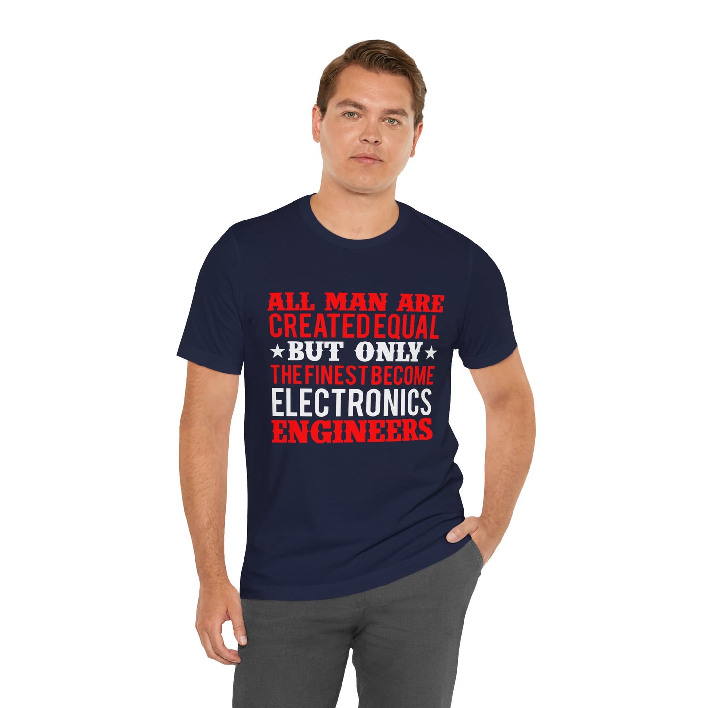 All Man Are Created Equal, But Only The Finest Become Electronics Engineers - Unisex Jersey Short Sleeve Tee - 13779