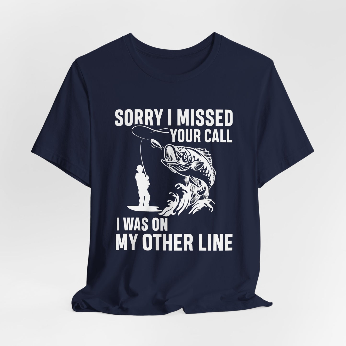 Sorry, I Missed Your Call, I Was On Other Line - Unisex Jersey Short Sleeve Tee - 14044