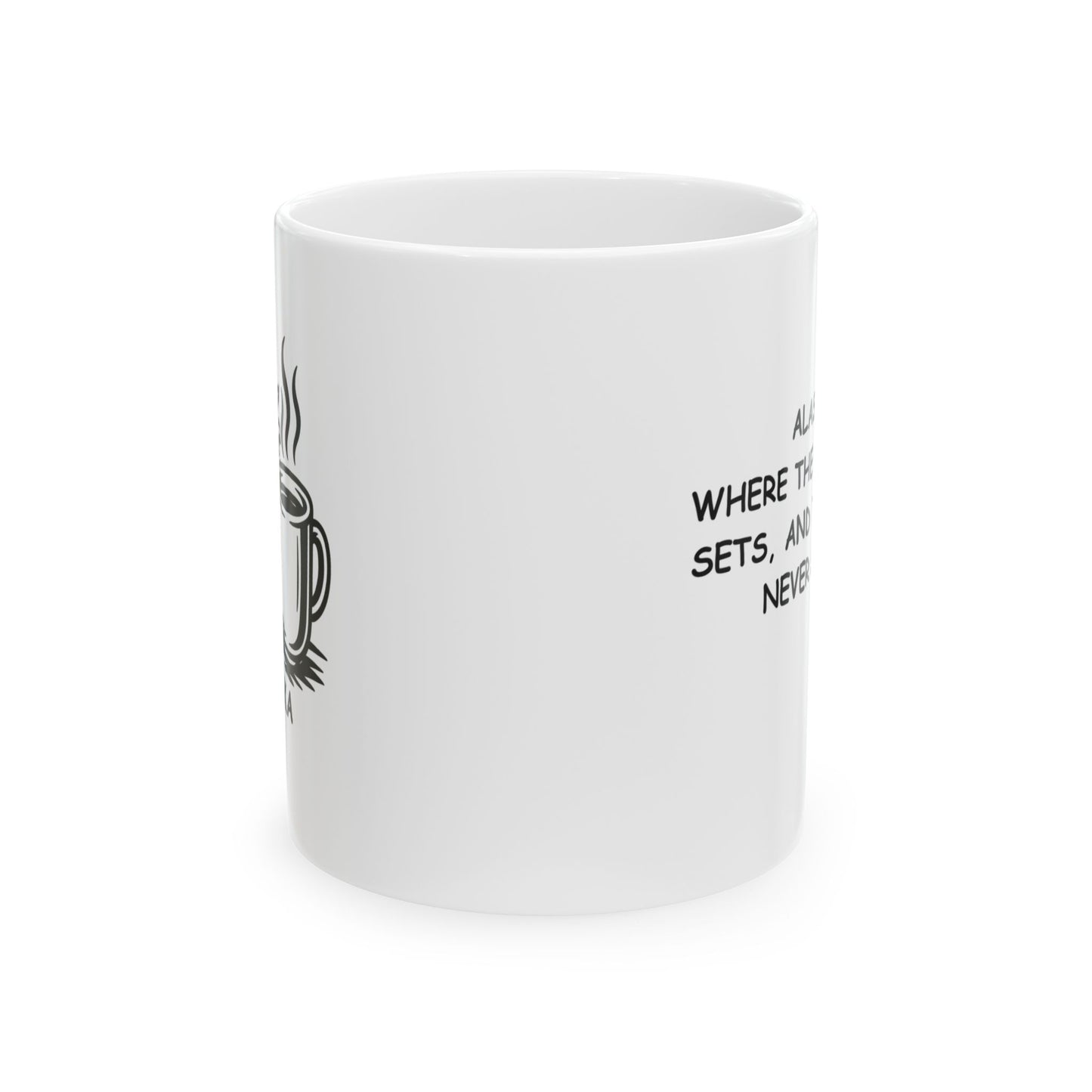 "Alaska: Where the sun never sets, and the coffee never stops." Ceramic Mug, 11/15oz - 12977