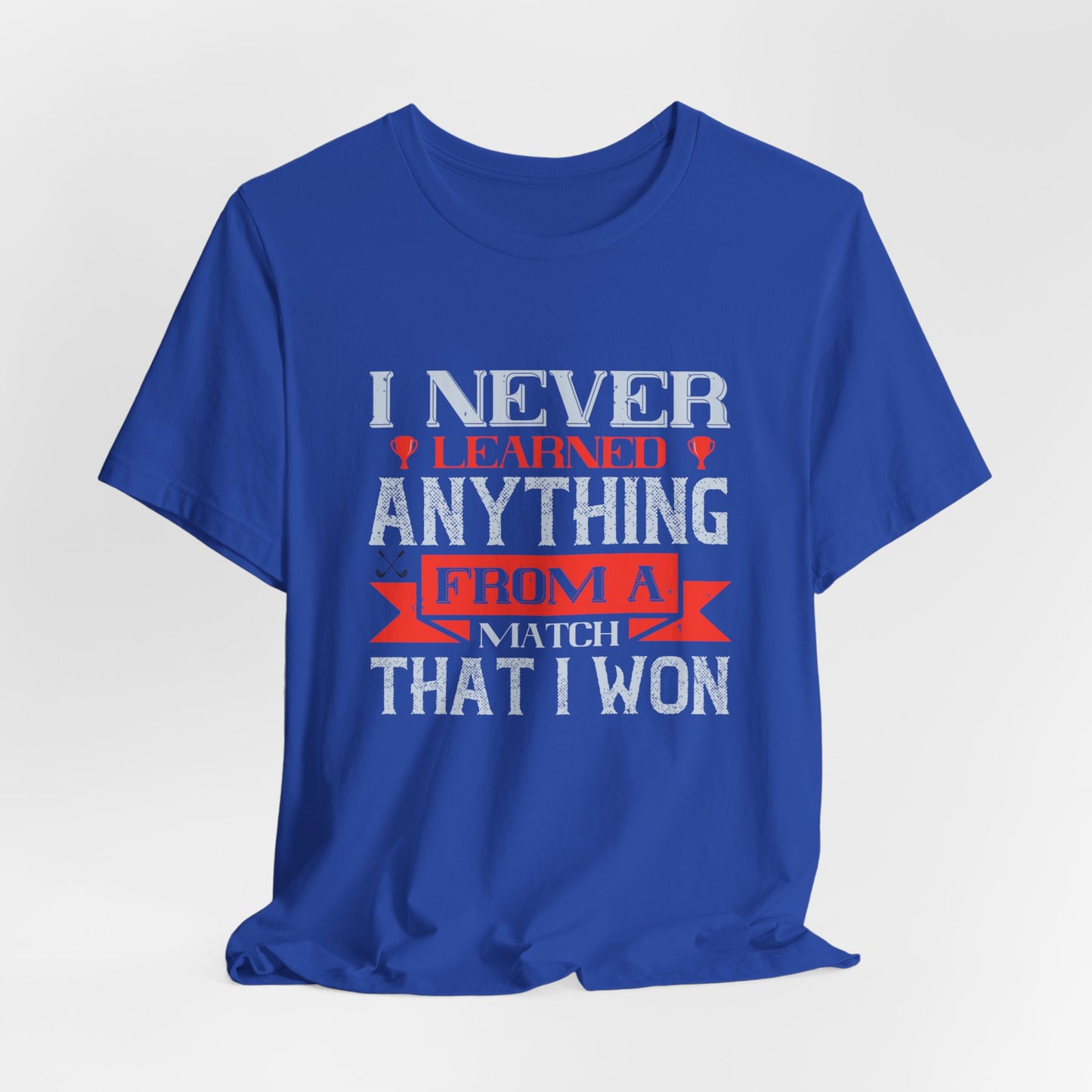 I Never Learned Anything from a Match That I Won - Unisex Jersey Short Sleeve Tee