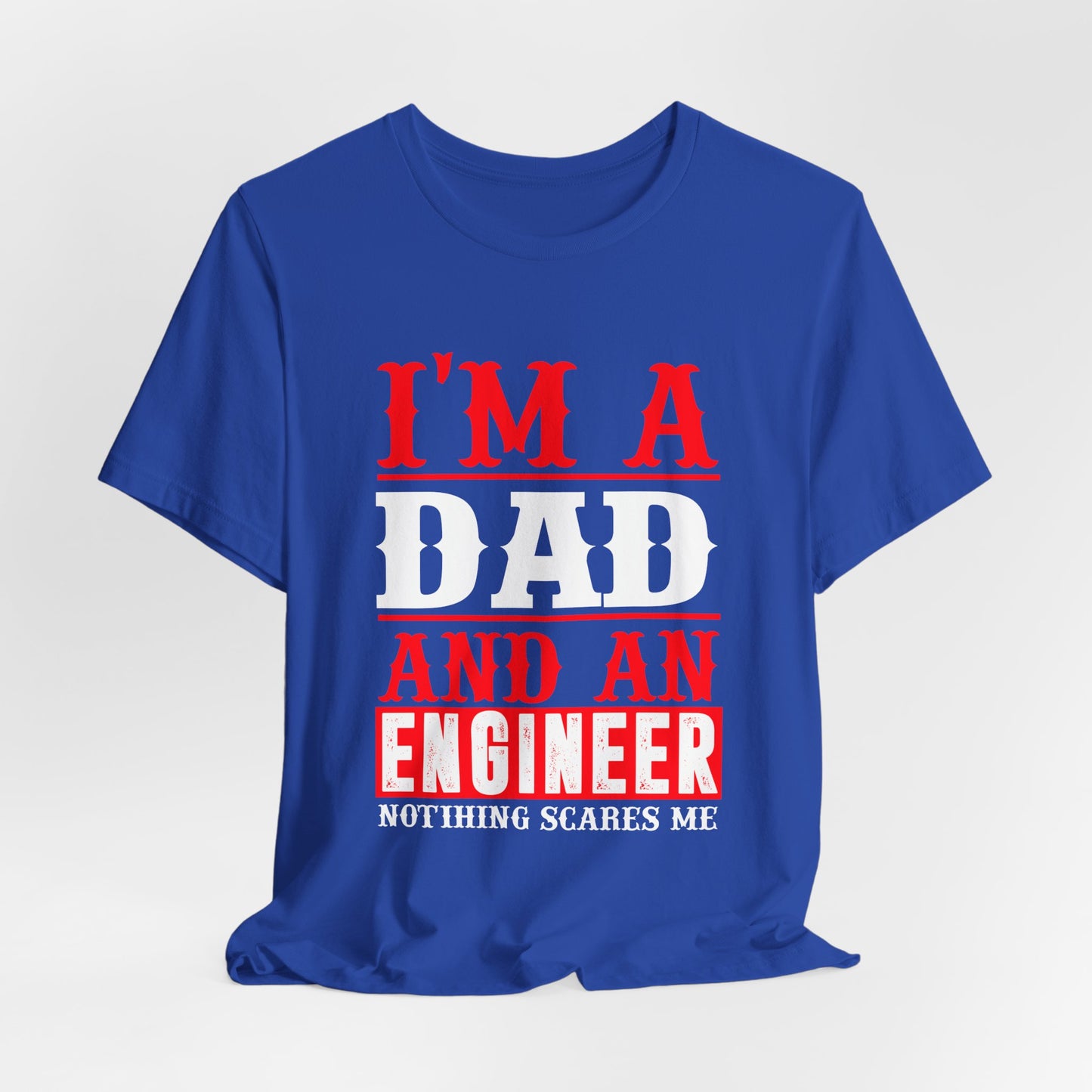 Engineer: I'm A Dad & An Engineer, Nothing Scares Me - Unisex Jersey Short Sleeve Tee - 13670