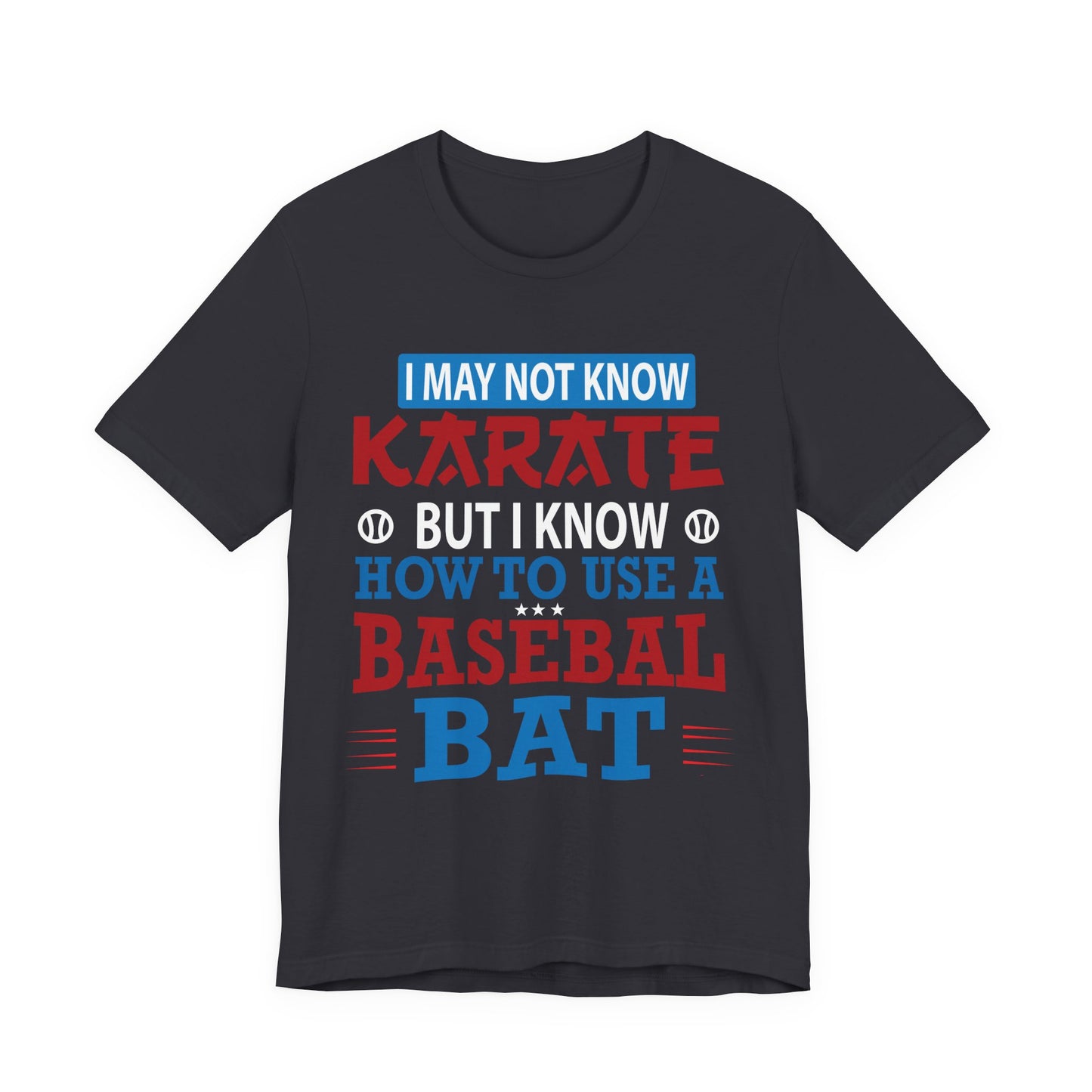 Baseball: I May Not Know Karate But I Know How To Use Baseball Bat - Unisex Jersey Short Sleeve Tee - 13906