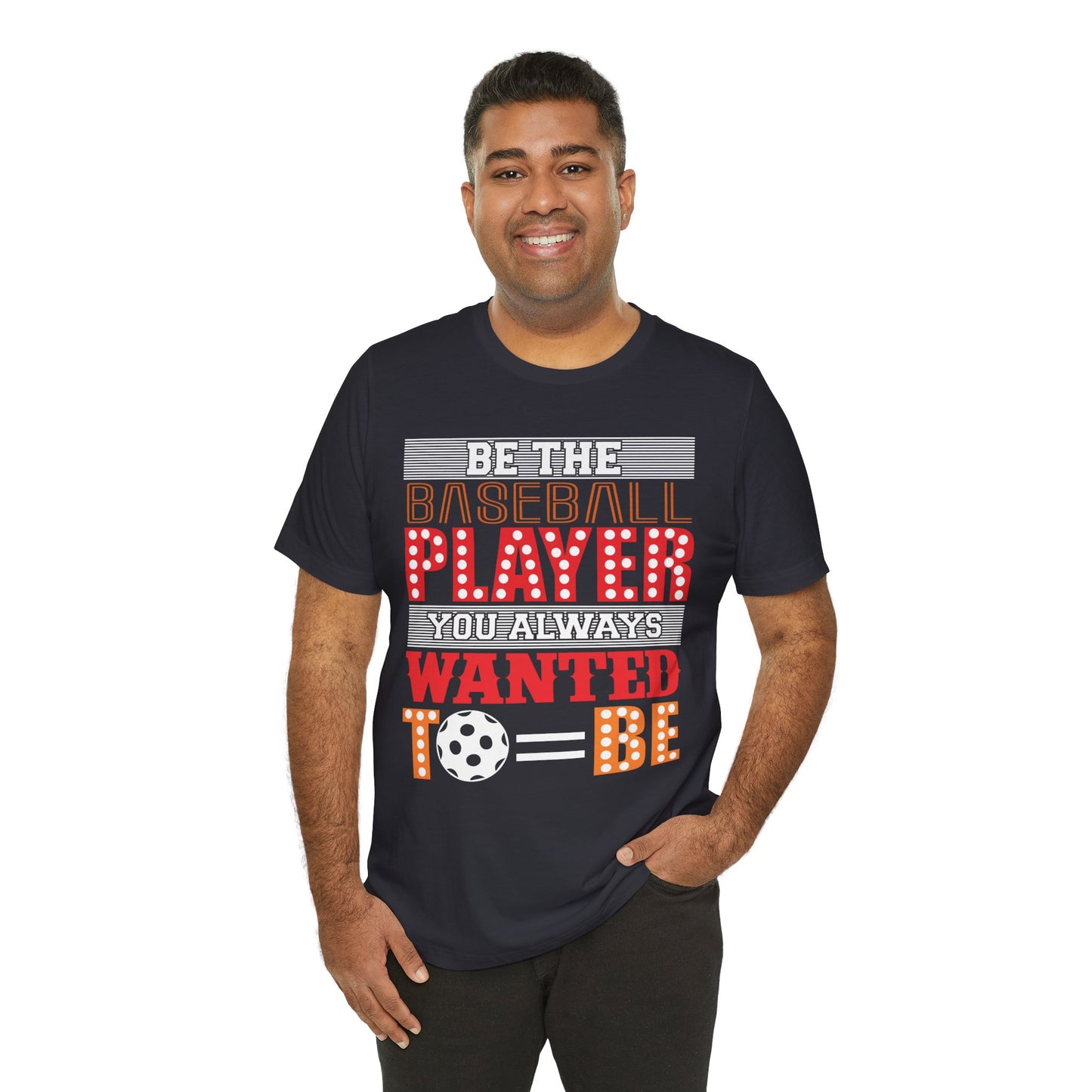 Be The Baseball Player You Always Wanted - Unisex Jersey Short Sleeve Tee - 13907