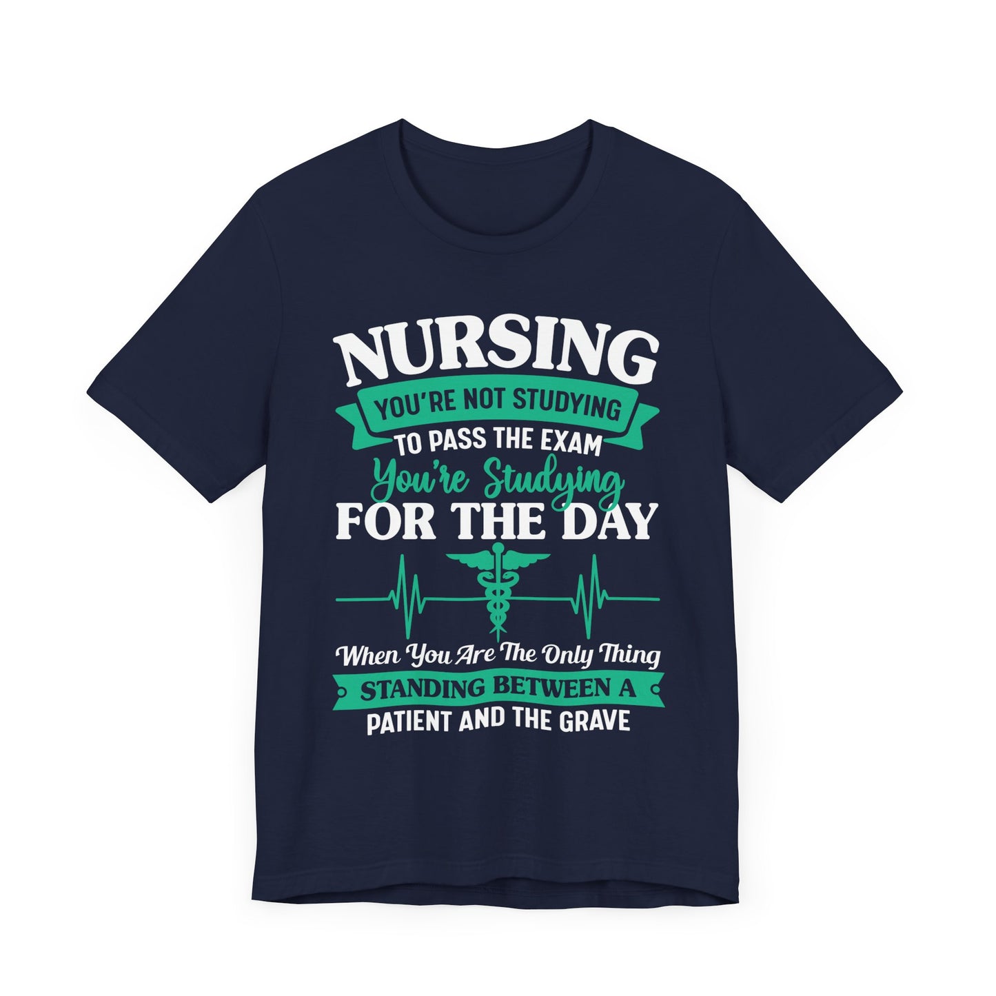 Nursing, You're Not Studying To Pass The Exam, You're Studying For The Day - Unisex Jersey Short Sleeve Tee - 13320