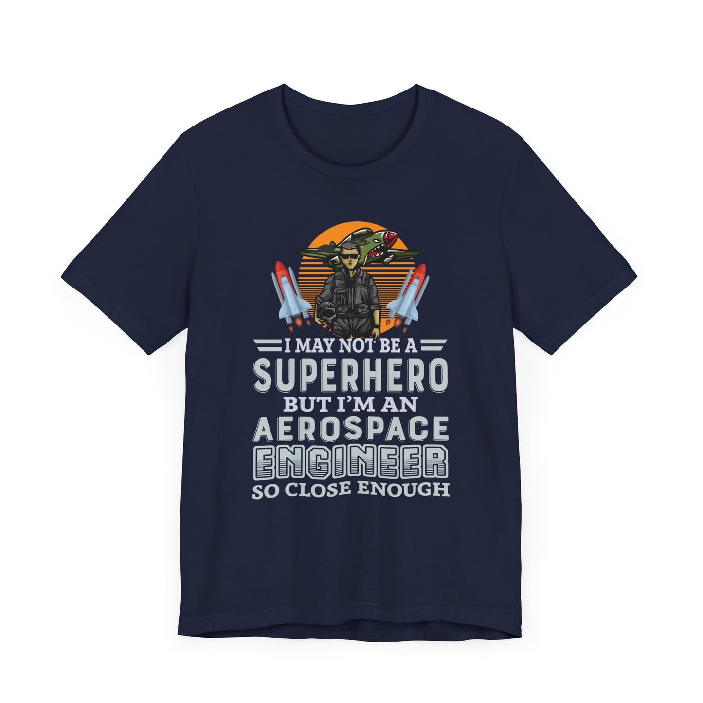 I May Not A Superhero, But I'm An Aerospace Engineer, So Close Enough Jersey Short Sleeve Tee