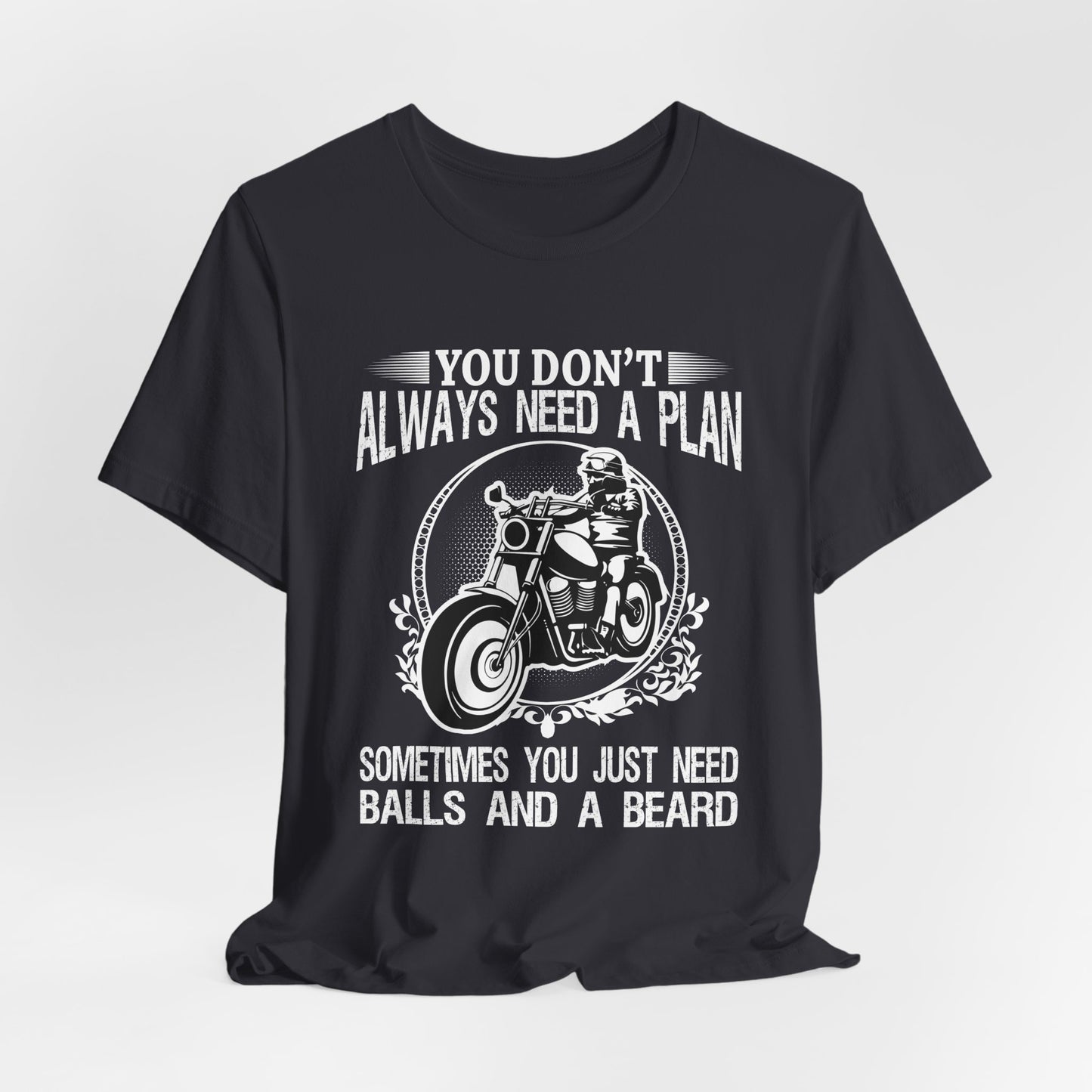 You Don't Always Need a Plan, Sometimes You Just Need Balls And A Beard - Unisex Jersey Short Sleeve Tee - 13144