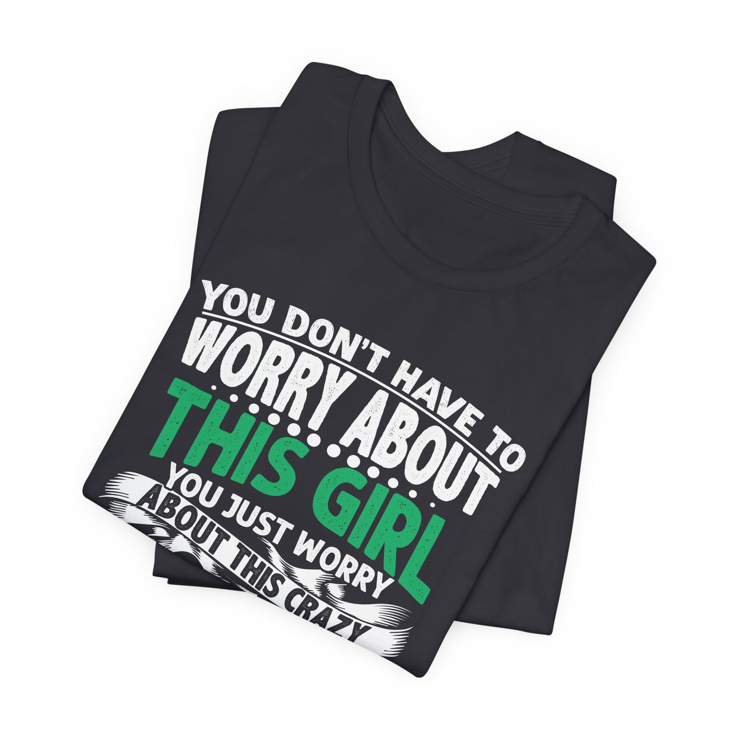 Engineer: You Don't Have To Worry About This Girl. You Just Worry About This Crazy Engineer If You Mess With My  Baby - Unisex Jersey Short Sleeve Tee