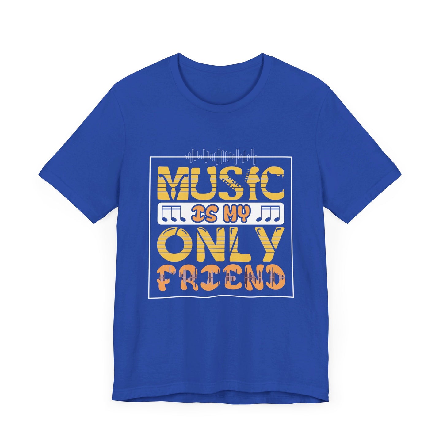 Music Is My Only Friend - Unisex Jersey Short Sleeve Tee