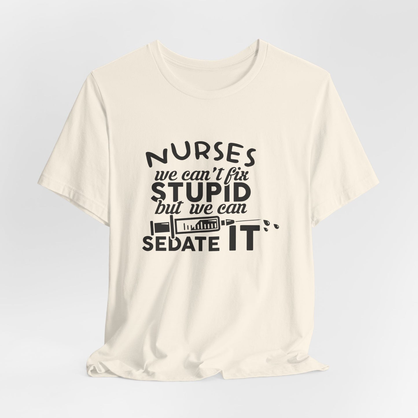 Nurses: We Can't Fix Stupid, But We Can Sedate It - Unisex Jersey Short Sleeve Tee