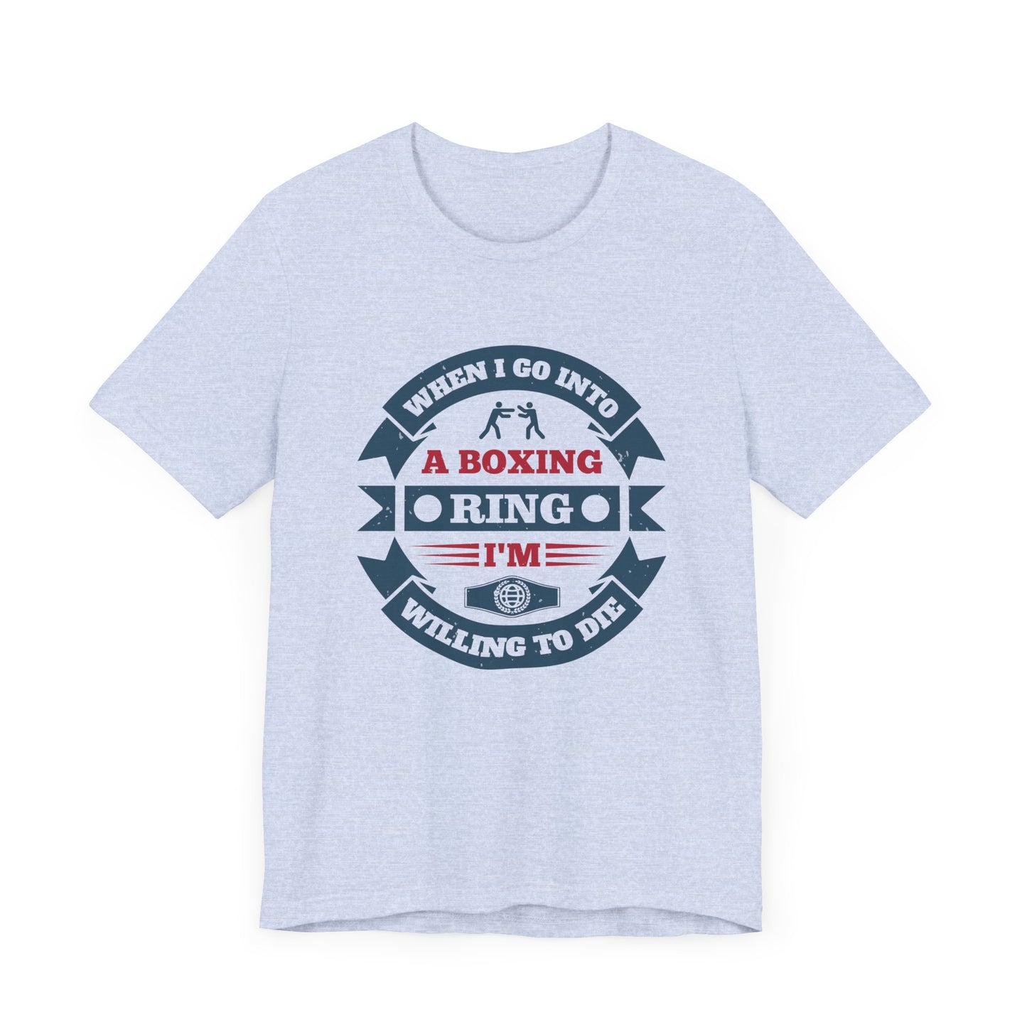 When I Go into a Boxing Ring, I'm Willing to Die - Unisex Jersey Short Sleeve Tee - 11781