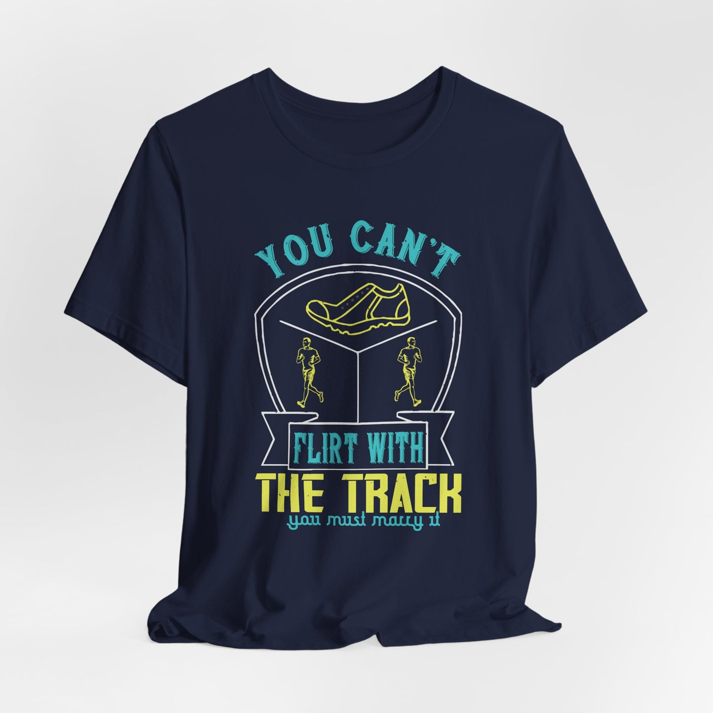 You Can’t Flirt With The Track, You Must Marry It - Unisex Jersey Short Sleeve Tee