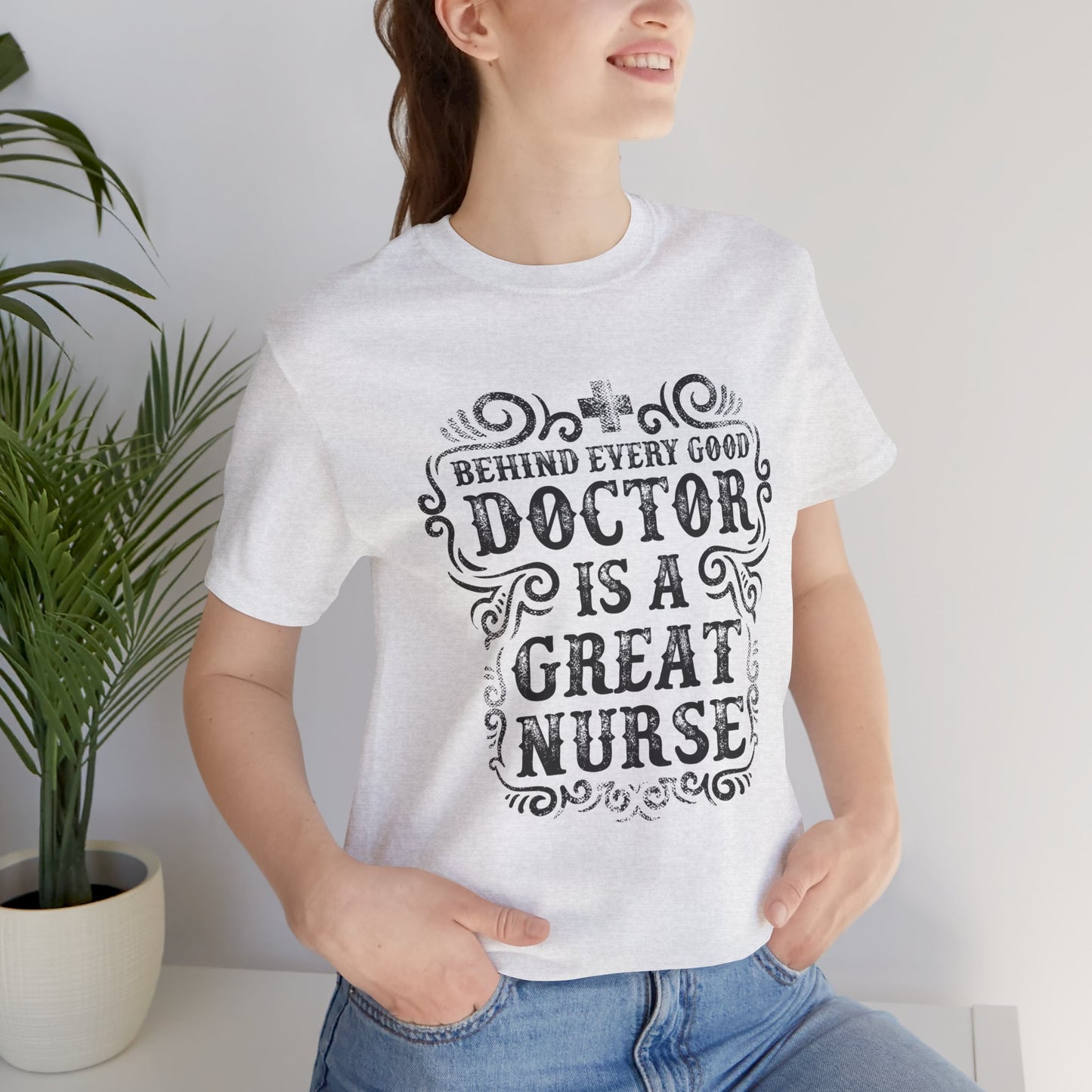 Behind Every Good Doctor Is A Great Nurse - Unisex Jersey Short Sleeve Tee - 13281