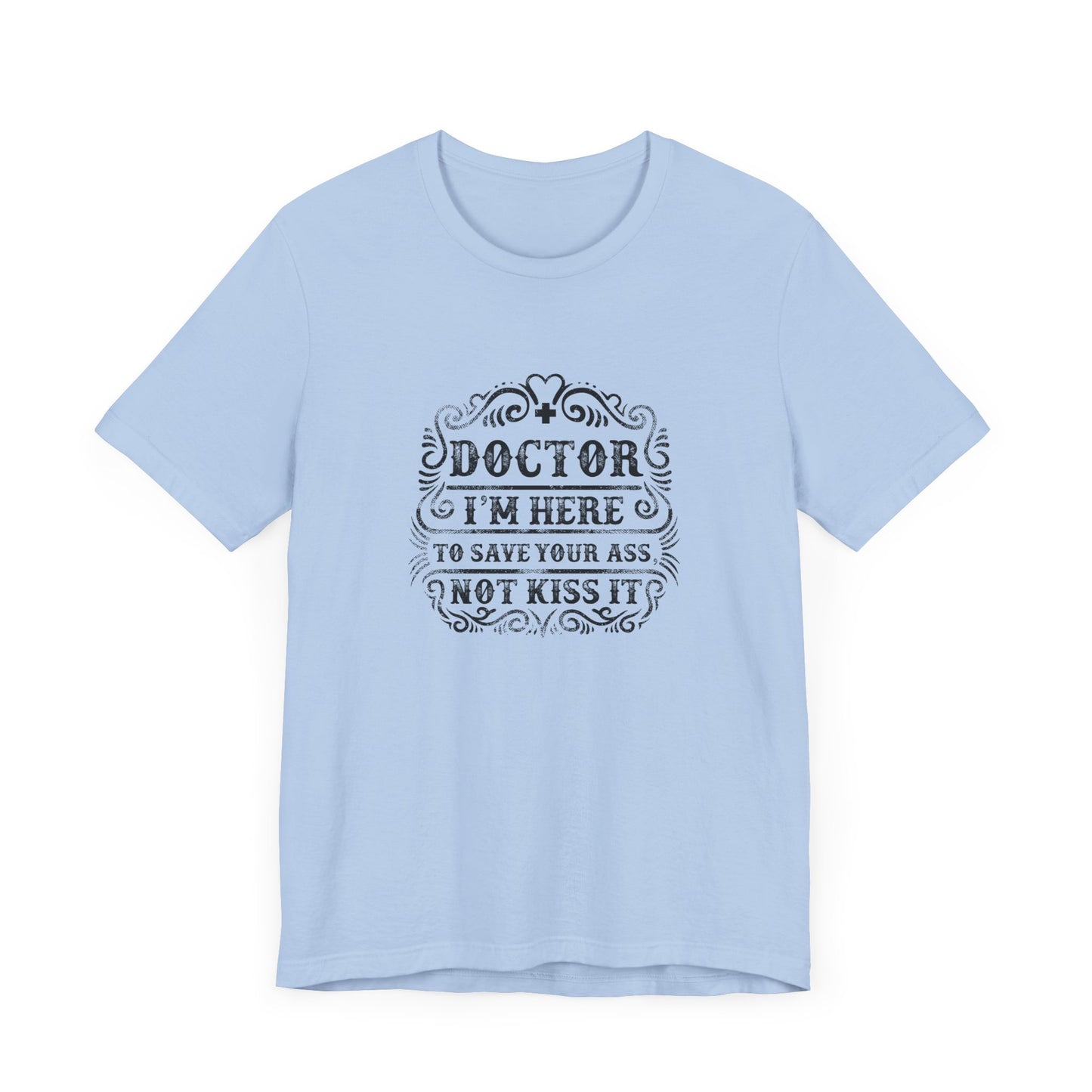 I'm Here To Save Your Ass, Not Kiss It - Unisex Jersey Short Sleeve Tee