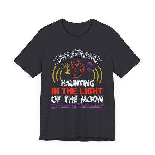 There Is Something Haunting in the Light of the Moon - Unisex Jersey Short Sleeve Tee