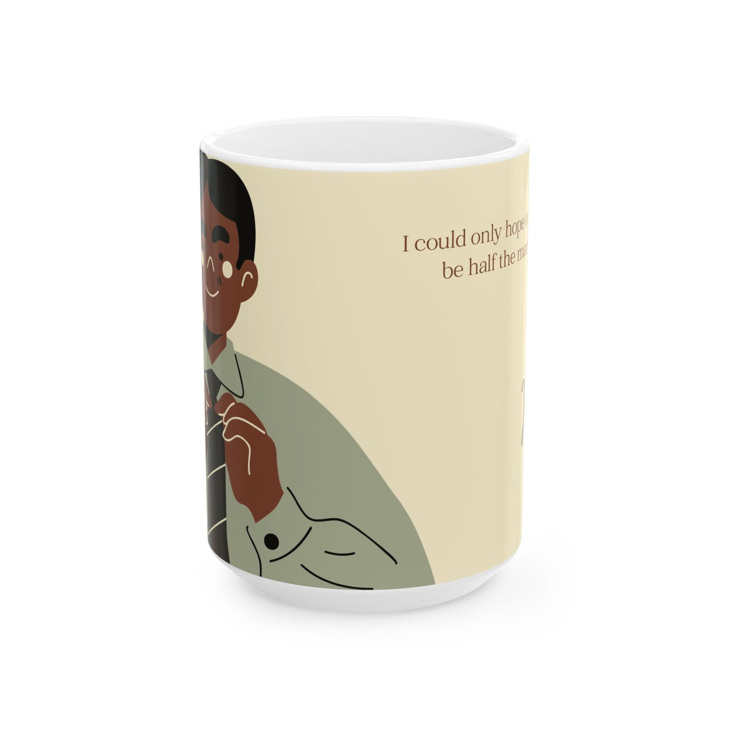 "Dad, I could only hope to grow up and be half the man that you are." Ceramic Mug - 14040