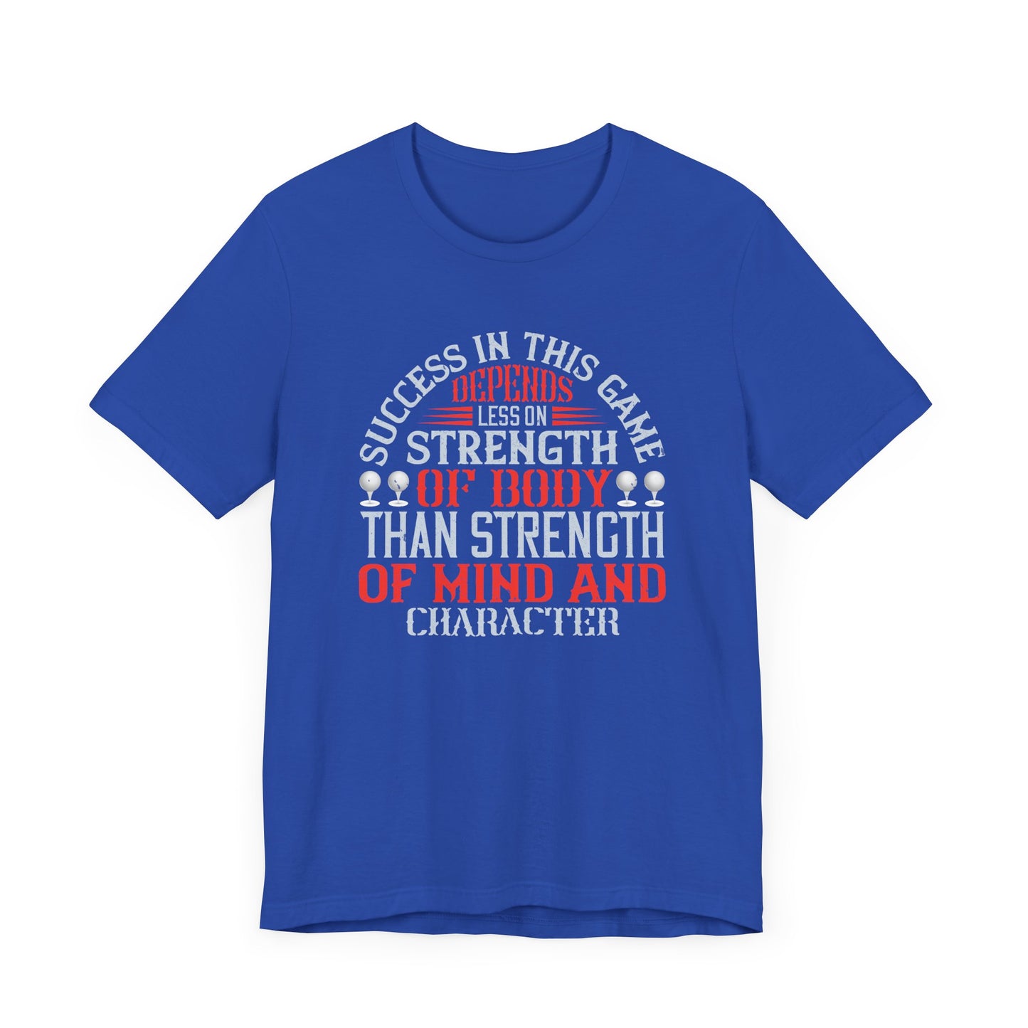 Success in This Game Depends Less on Strength of Body Than Strength of Mind and Character - Unisex Jersey Short Sleeve Tee - 12115