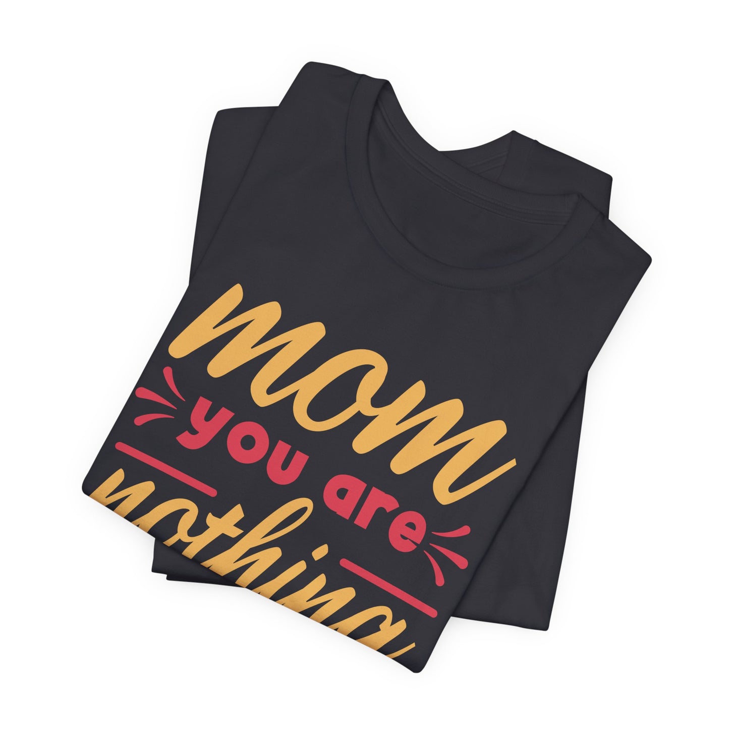 Mom, You Are Nothing Short Of Amazing - Unisex Jersey Short Sleeve Tee - 13044