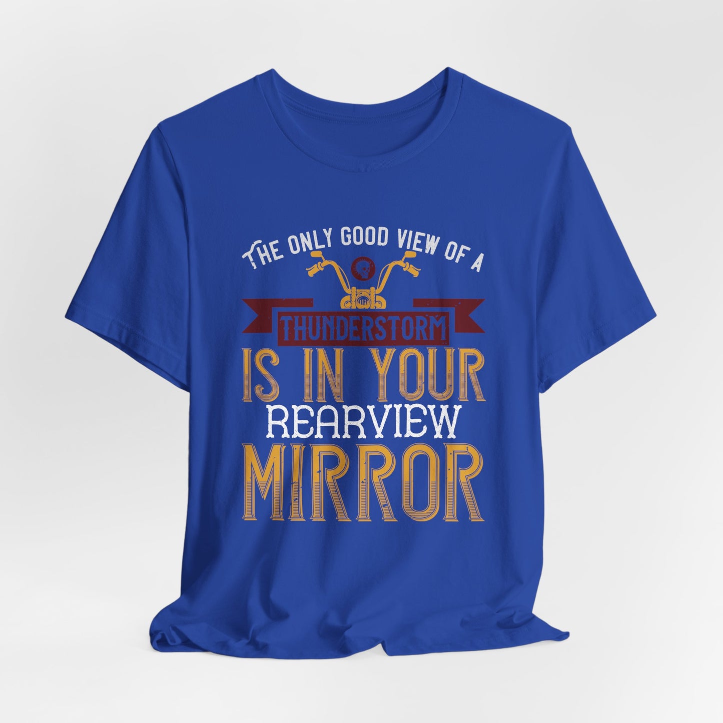 The Only Good View of a Thunderstorm is in Your Rearview Mirror - Unisex Jersey Short Sleeve Tee