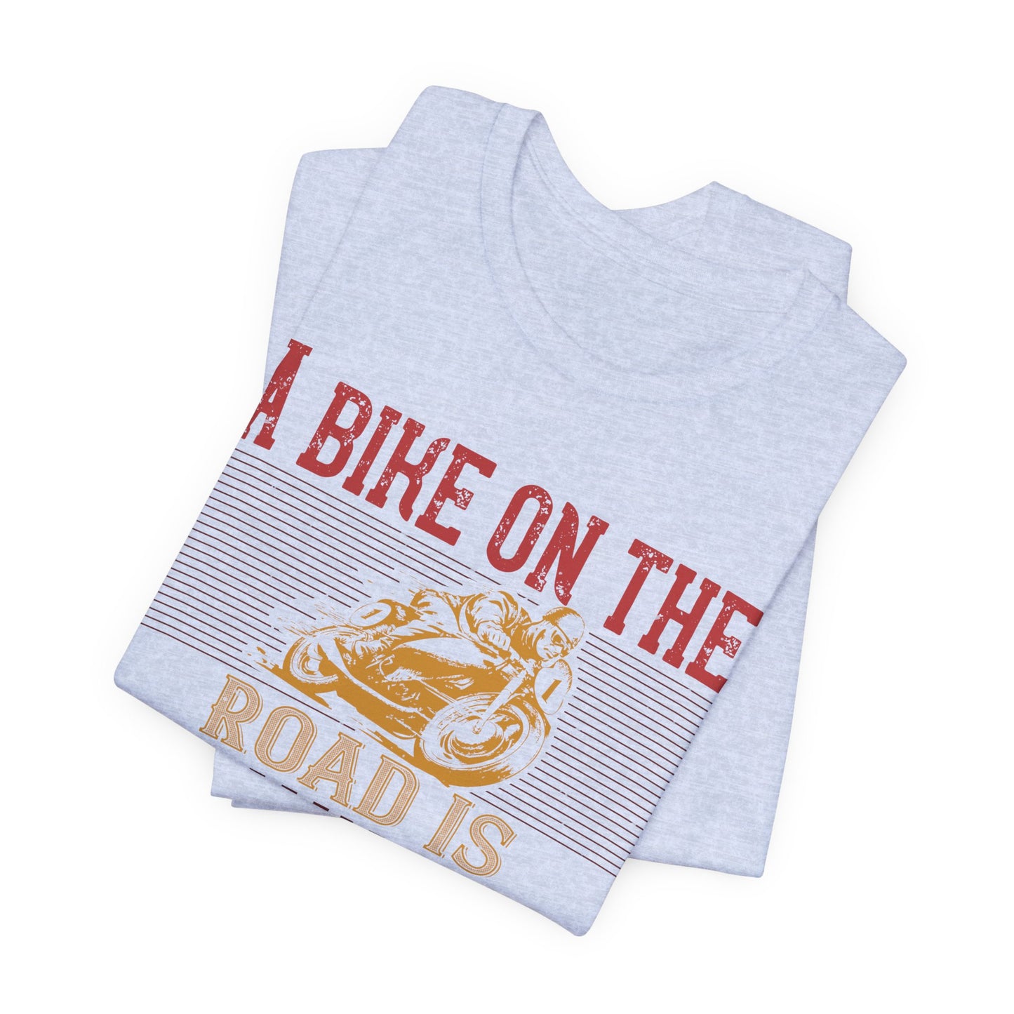 A Bike on the Road is Worth Two in the Shed - Unisex Jersey Short Sleeve Tee - 13677