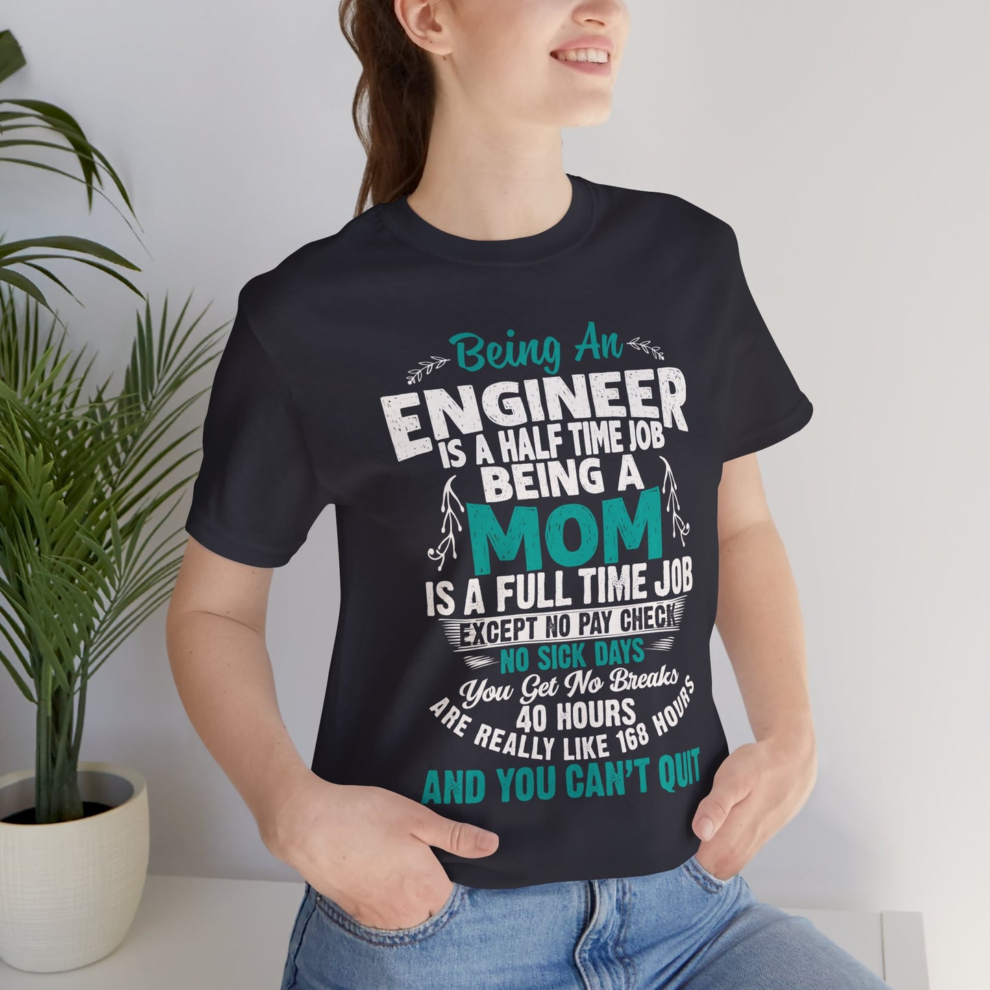 Engineer: Being An Engineer Is A Half Time Job, Being A Mom Is A Full Time Job Except No Pay Check - Unisex Jersey Short Sleeve Tee - 13668