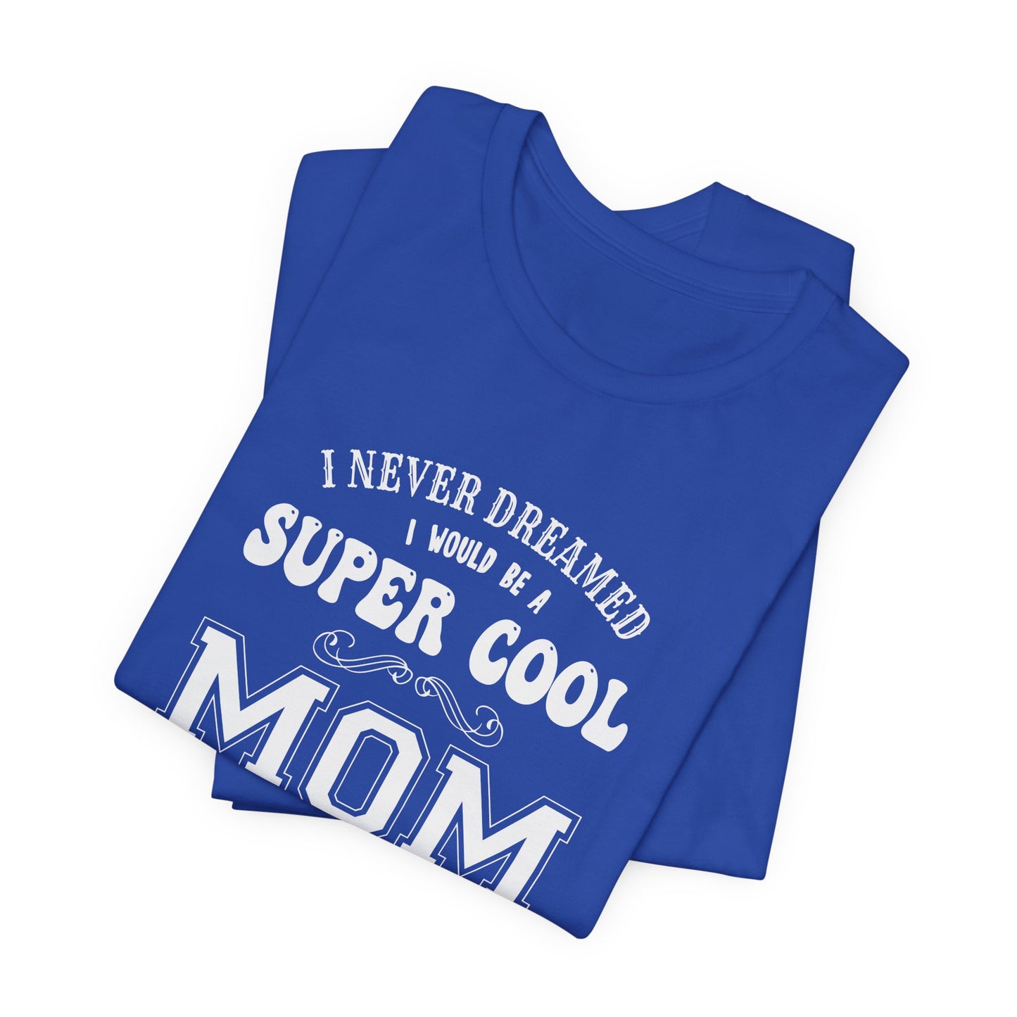 I Never Dreamed I Would Be A Super cool Mom, But Here I Am Killing It - Unisex Jersey Short Sleeve Tee